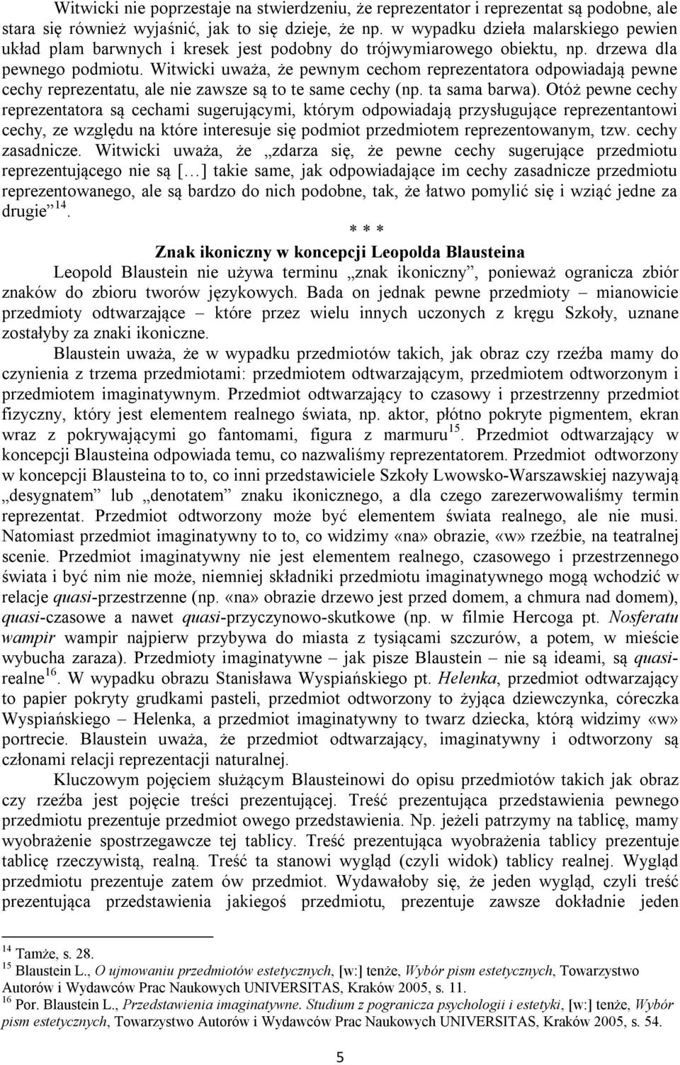 Witwicki uważa, że pewnym cechom reprezentatora odpowiadają pewne cechy reprezentatu, ale nie zawsze są to te same cechy (np. ta sama barwa).