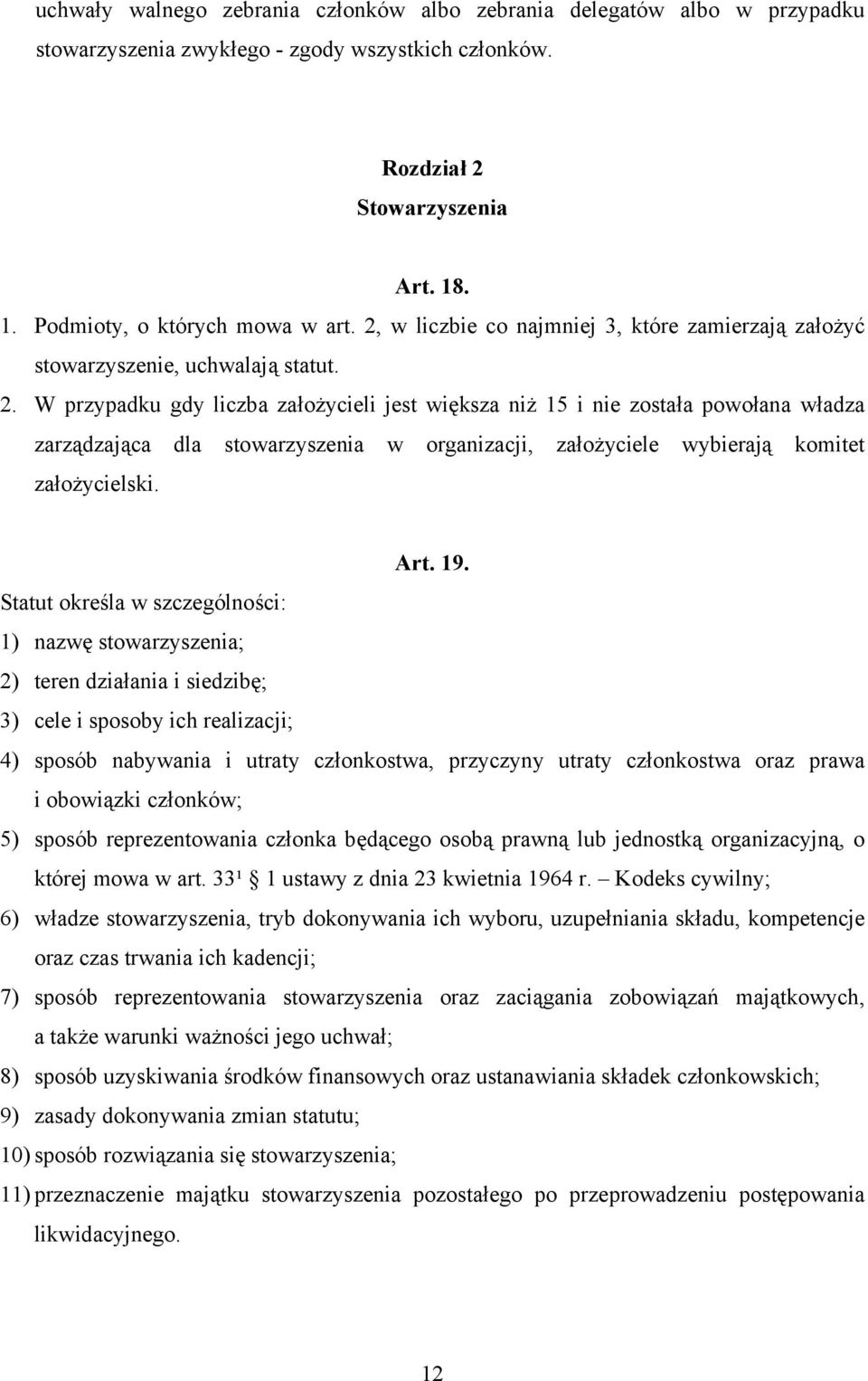 W przypadku gdy liczba założycieli jest większa niż 15 i nie została powołana władza zarządzająca dla stowarzyszenia w organizacji, założyciele wybierają komitet założycielski. Art. 19.