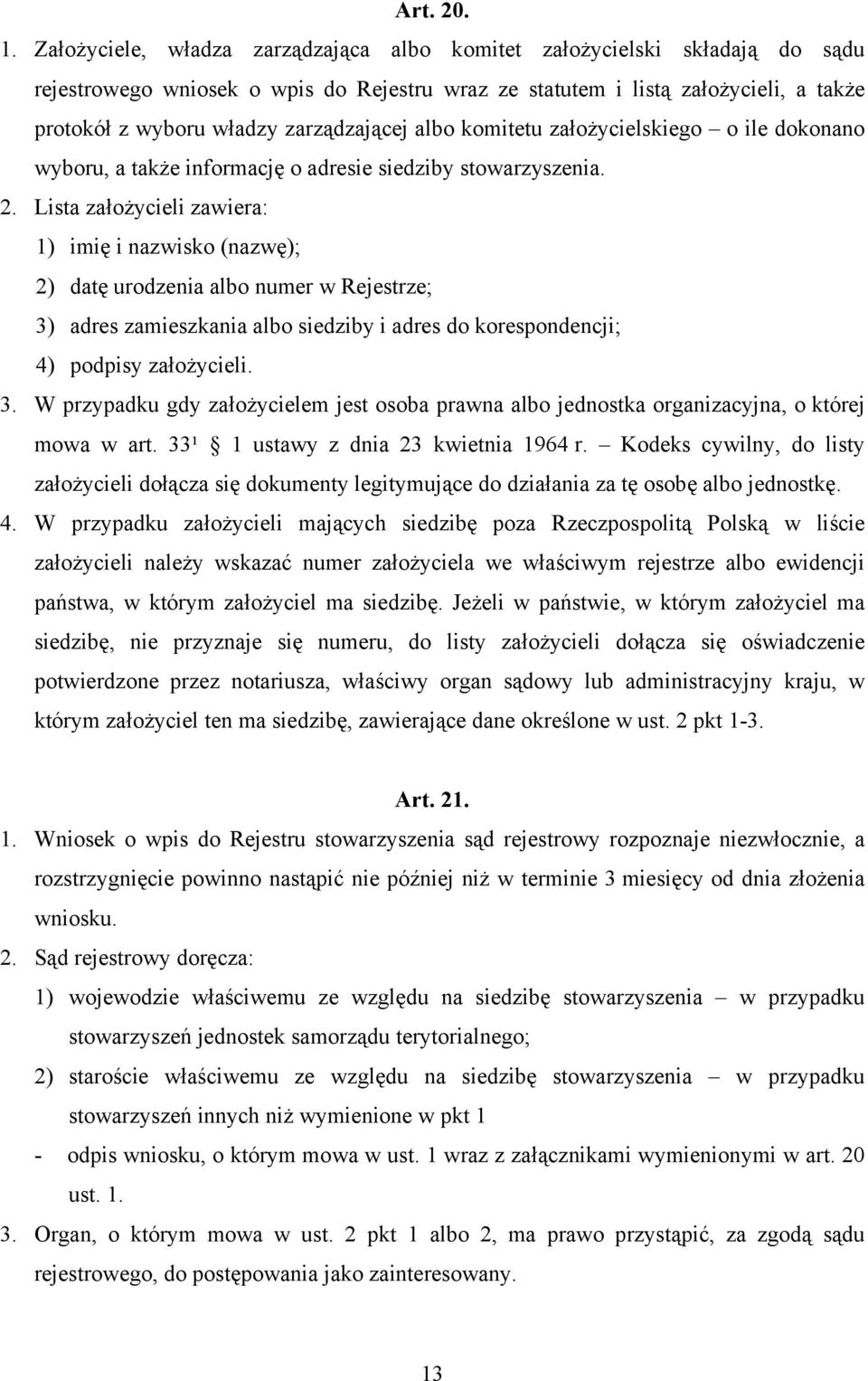 zarządzającej albo komitetu założycielskiego o ile dokonano wyboru, a także informację o adresie siedziby stowarzyszenia. 2.