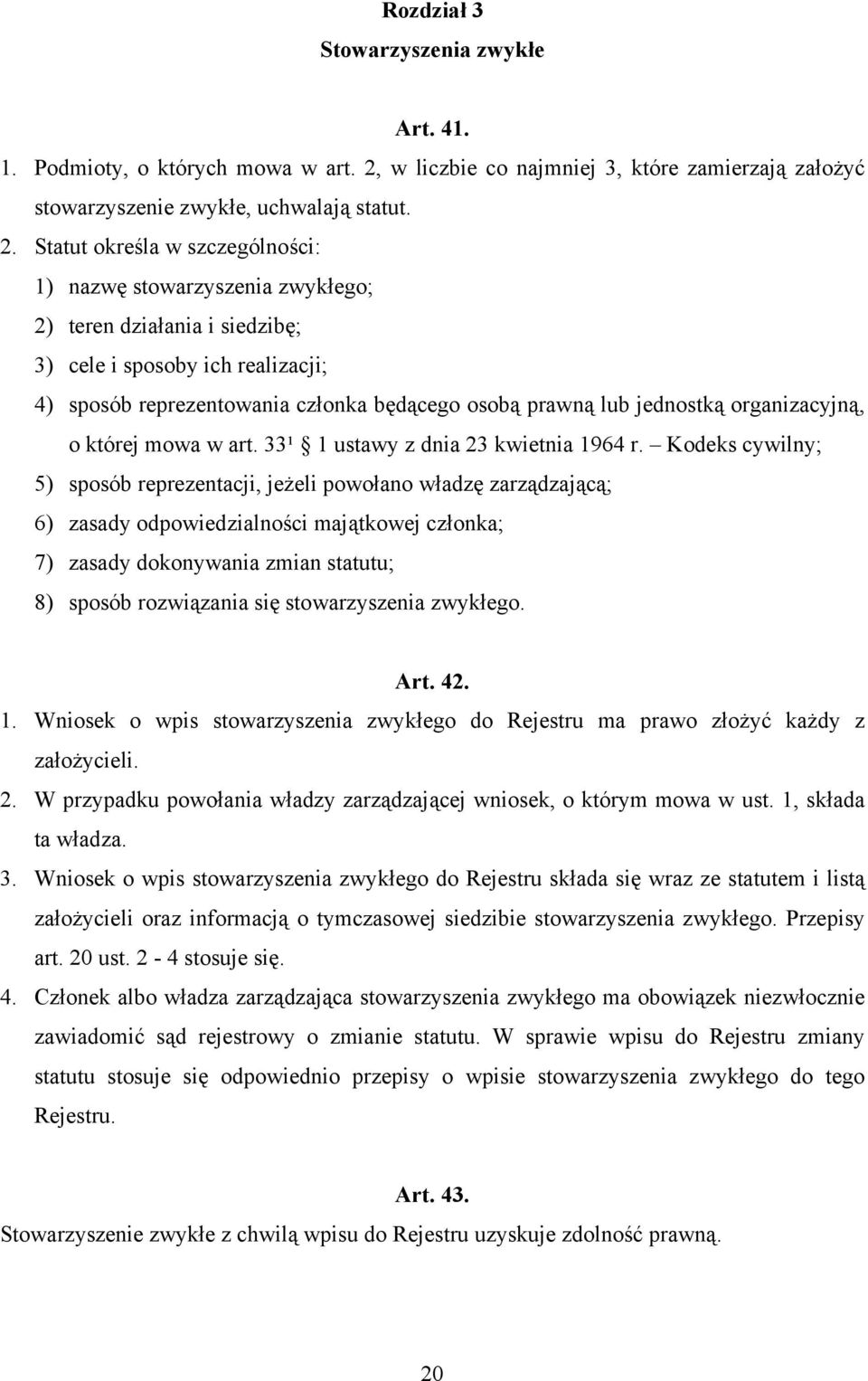 Statut określa w szczególności: 1) nazwę stowarzyszenia zwykłego; 2) teren działania i siedzibę; 3) cele i sposoby ich realizacji; 4) sposób reprezentowania członka będącego osobą prawną lub