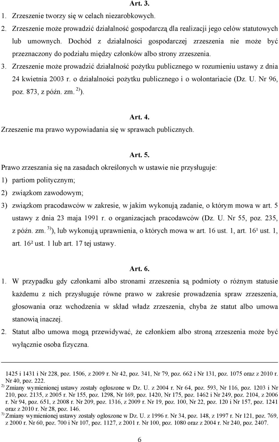 Zrzeszenie może prowadzić działalność pożytku publicznego w rozumieniu ustawy z dnia 24 kwietnia 2003 r. o działalności pożytku publicznego i o wolontariacie (Dz. U. Nr 96, poz. 873, z późn. zm. 2) ).