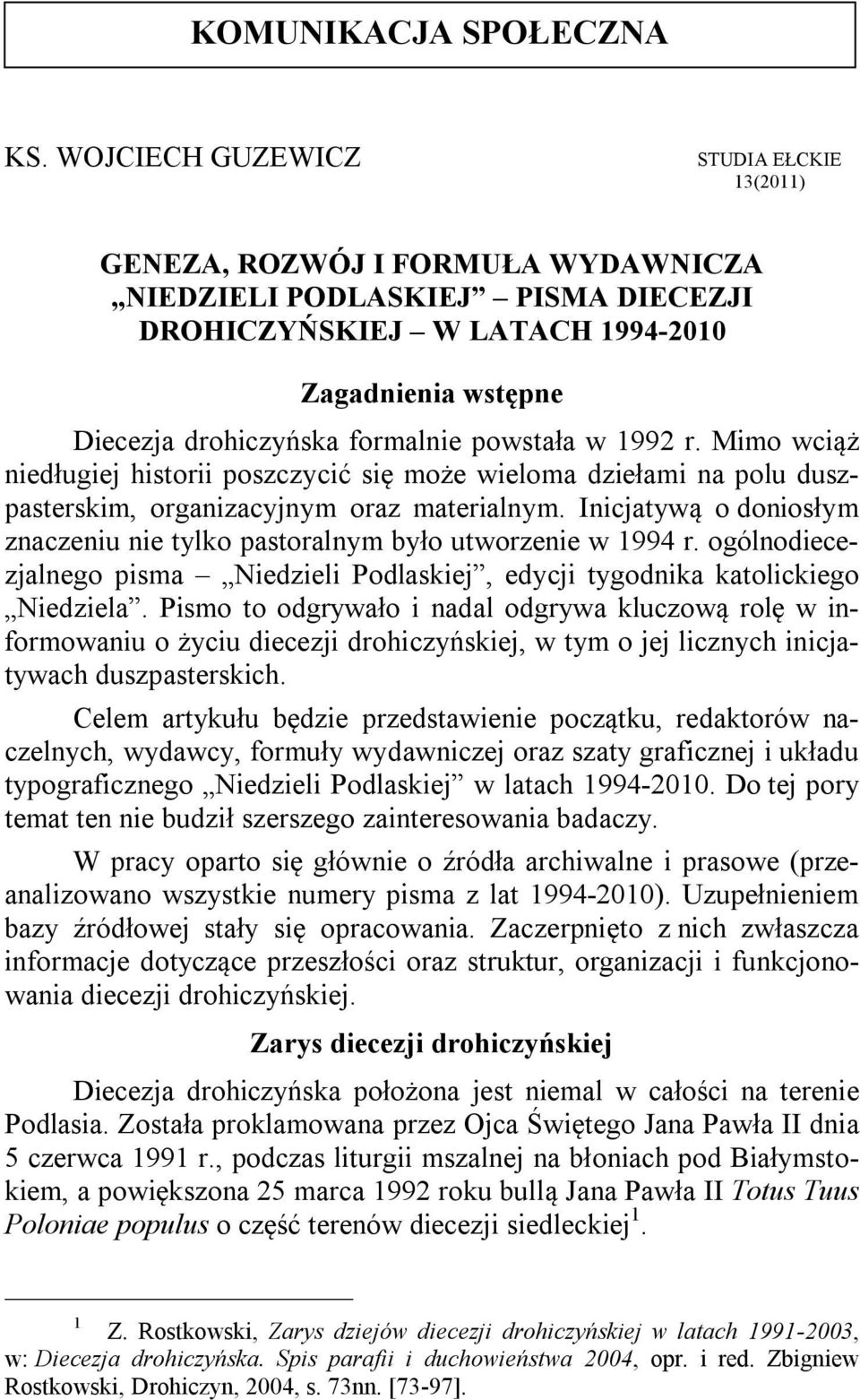 powstała w 1992 r. Mimo wciąż niedługiej historii poszczycić się może wieloma dziełami na polu duszpasterskim, organizacyjnym oraz materialnym.