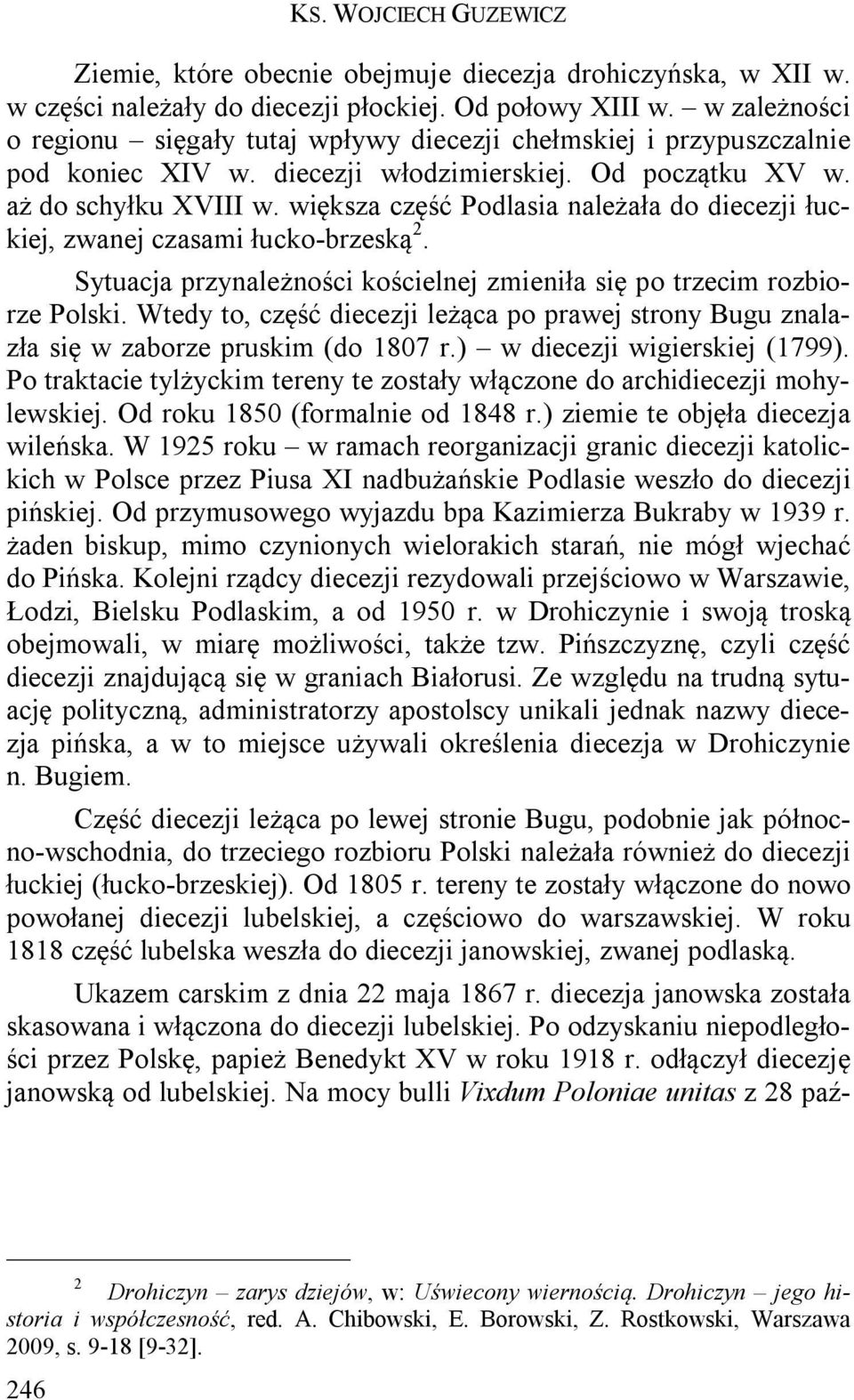 większa część Podlasia należała do diecezji łuckiej, zwanej czasami łucko-brzeską 2. Sytuacja przynależności kościelnej zmieniła się po trzecim rozbiorze Polski.