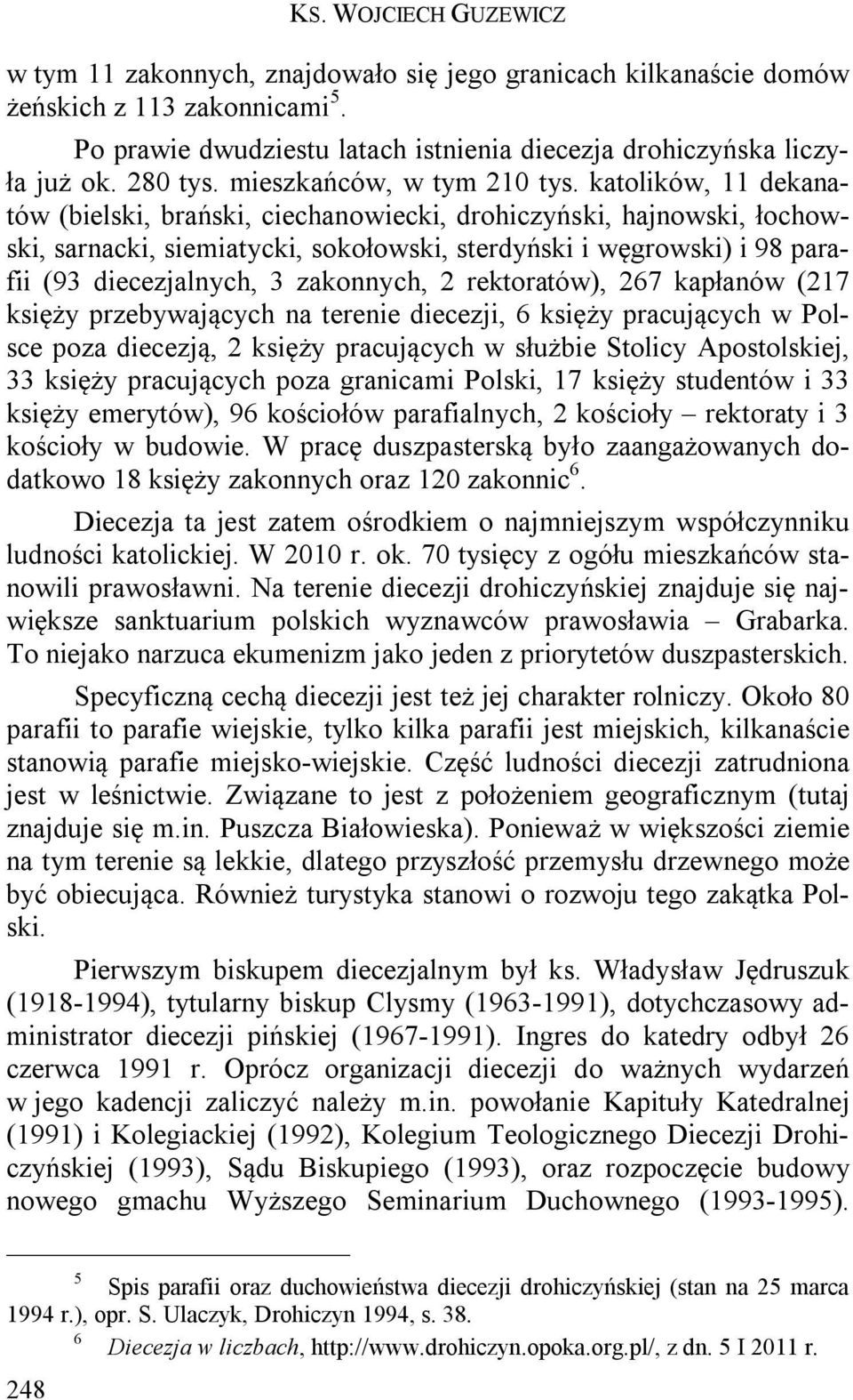 katolików, 11 dekanatów (bielski, brański, ciechanowiecki, drohiczyński, hajnowski, łochowski, sarnacki, siemiatycki, sokołowski, sterdyński i węgrowski) i 98 parafii (93 diecezjalnych, 3 zakonnych,