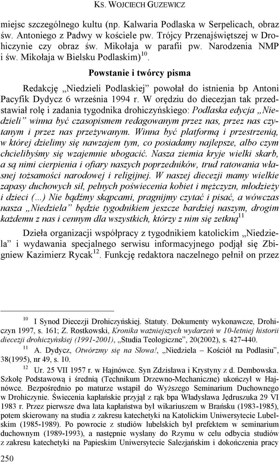 W orędziu do diecezjan tak przedstawiał rolę i zadania tygodnika drohiczyńskiego: Podlaska edycja Niedzieli winna być czasopismem redagowanym przez nas, przez nas czytanym i przez nas przeżywanym.