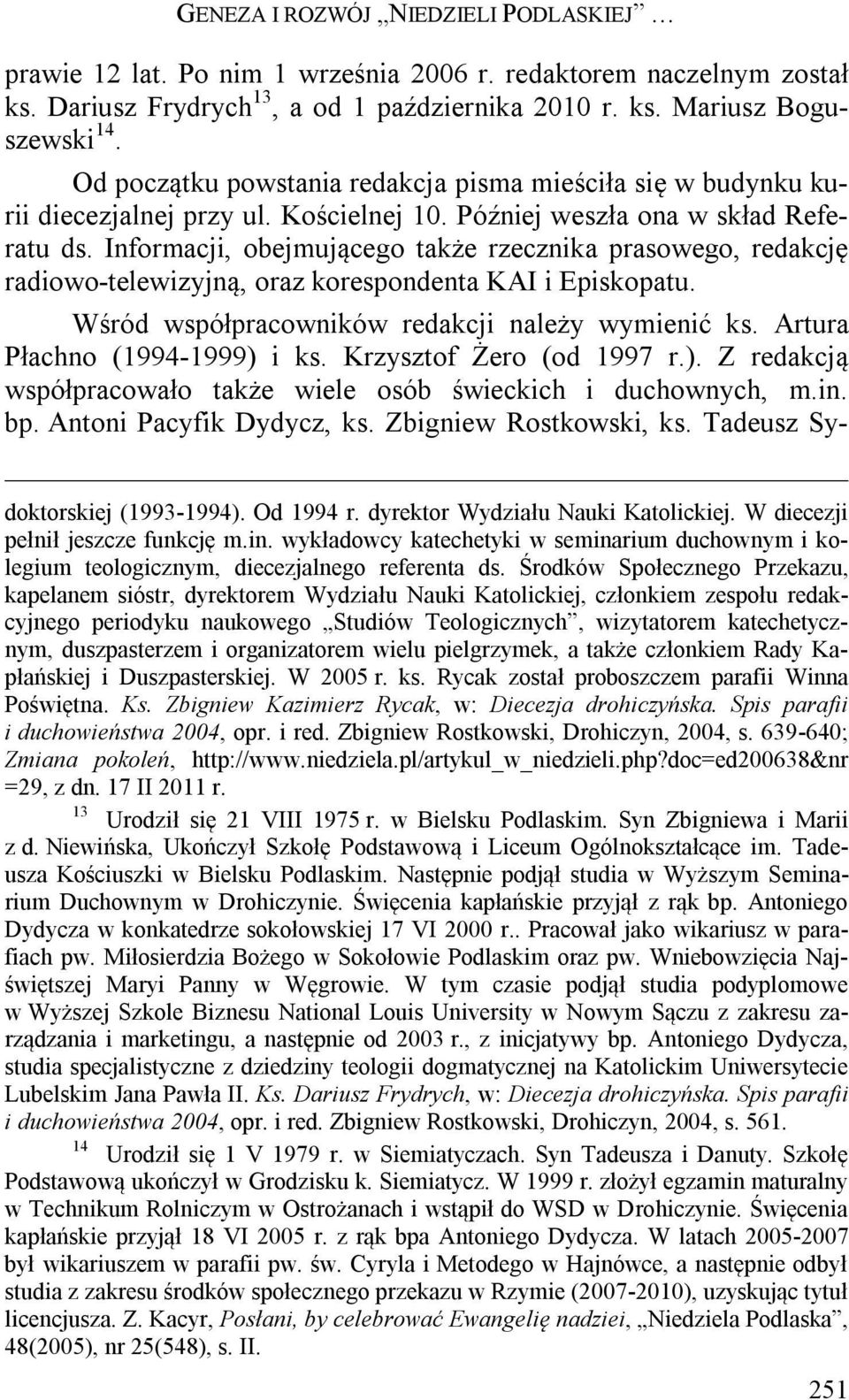 Informacji, obejmującego także rzecznika prasowego, redakcję radiowo-telewizyjną, oraz korespondenta KAI i Episkopatu. Wśród współpracowników redakcji należy wymienić ks.