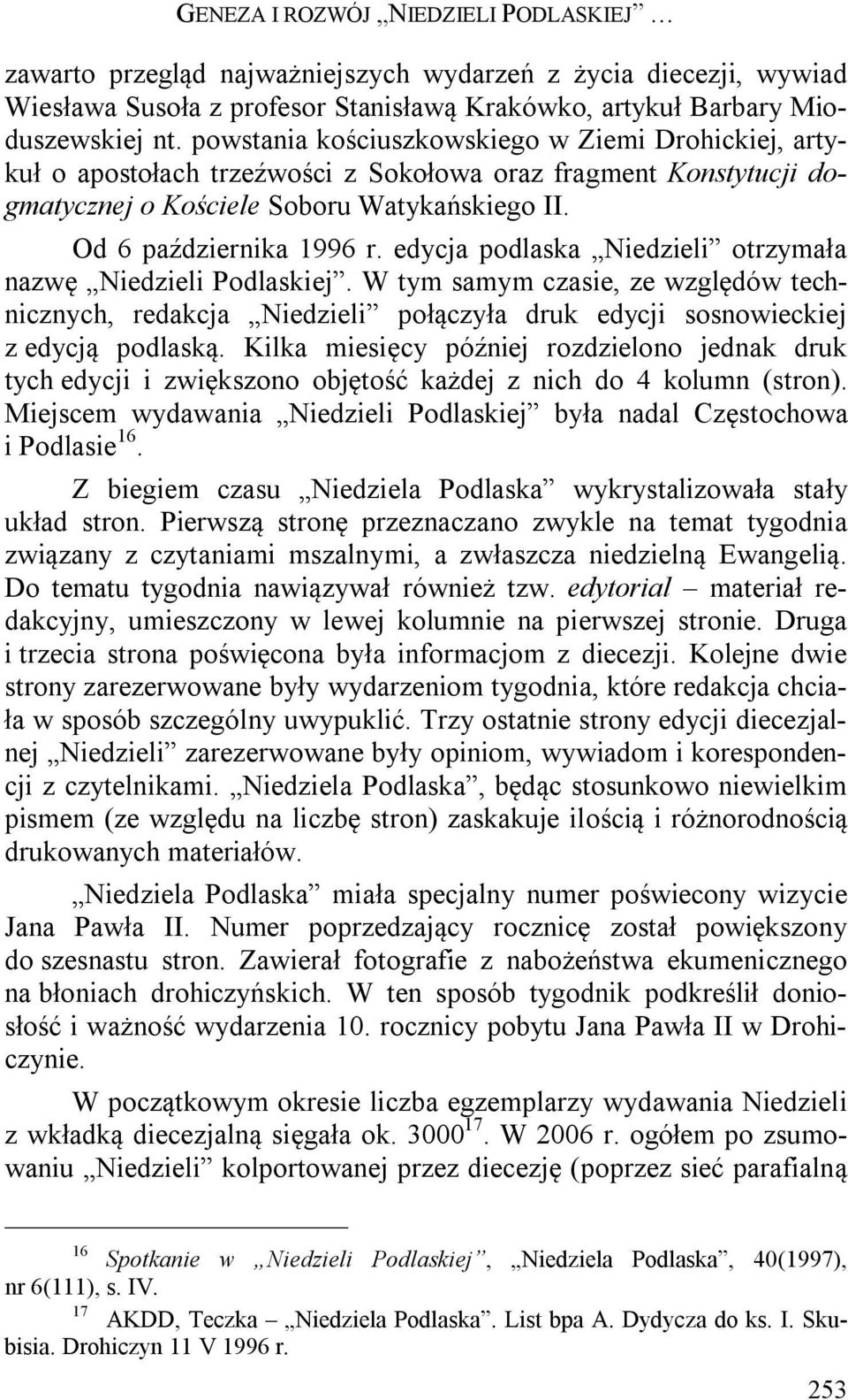 edycja podlaska Niedzieli otrzymała nazwę Niedzieli Podlaskiej. W tym samym czasie, ze względów technicznych, redakcja Niedzieli połączyła druk edycji sosnowieckiej z edycją podlaską.