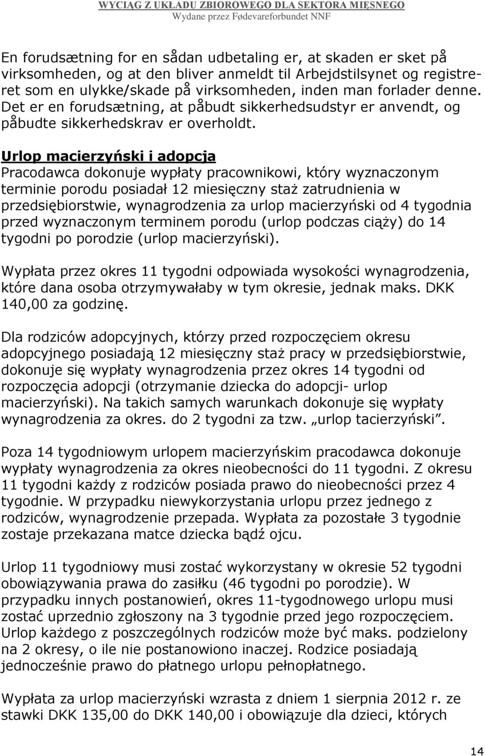 Urlop macierzyński i adopcja Pracodawca dokonuje wypłaty pracownikowi, który wyznaczonym terminie porodu posiadał 12 miesięczny staż zatrudnienia w przedsiębiorstwie, wynagrodzenia za urlop