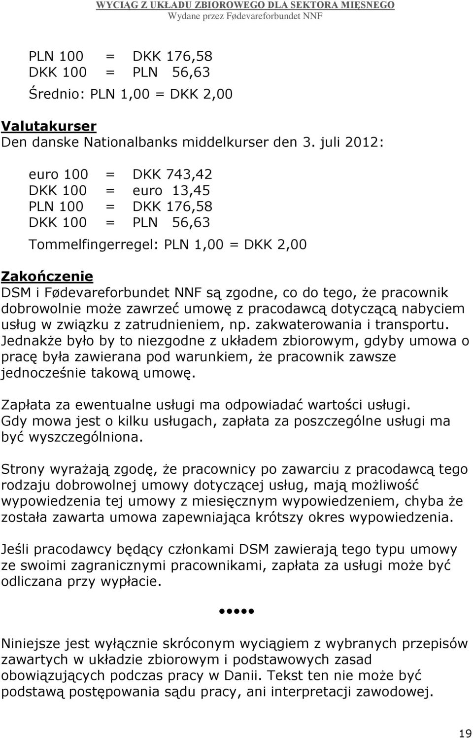 pracownik dobrowolnie może zawrzeć umowę z pracodawcą dotyczącą nabyciem usług w związku z zatrudnieniem, np. zakwaterowania i transportu.