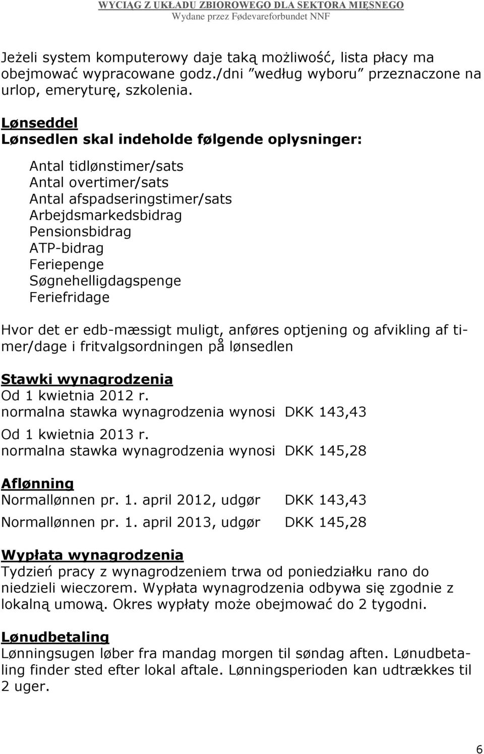 Søgnehelligdagspenge Feriefridage Hvor det er edb-mæssigt muligt, anføres optjening og afvikling af timer/dage i fritvalgsordningen på lønsedlen Stawki wynagrodzenia Od 1 kwietnia 2012 r.