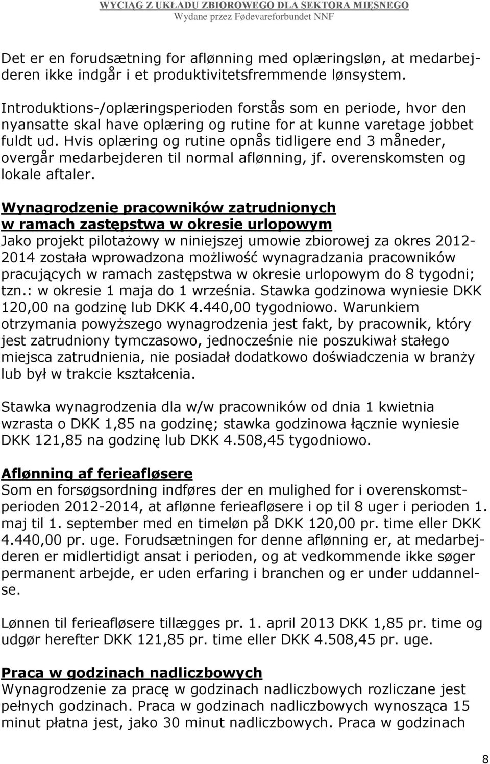 Hvis oplæring og rutine opnås tidligere end 3 måneder, overgår medarbejderen til normal aflønning, jf. overenskomsten og lokale aftaler.