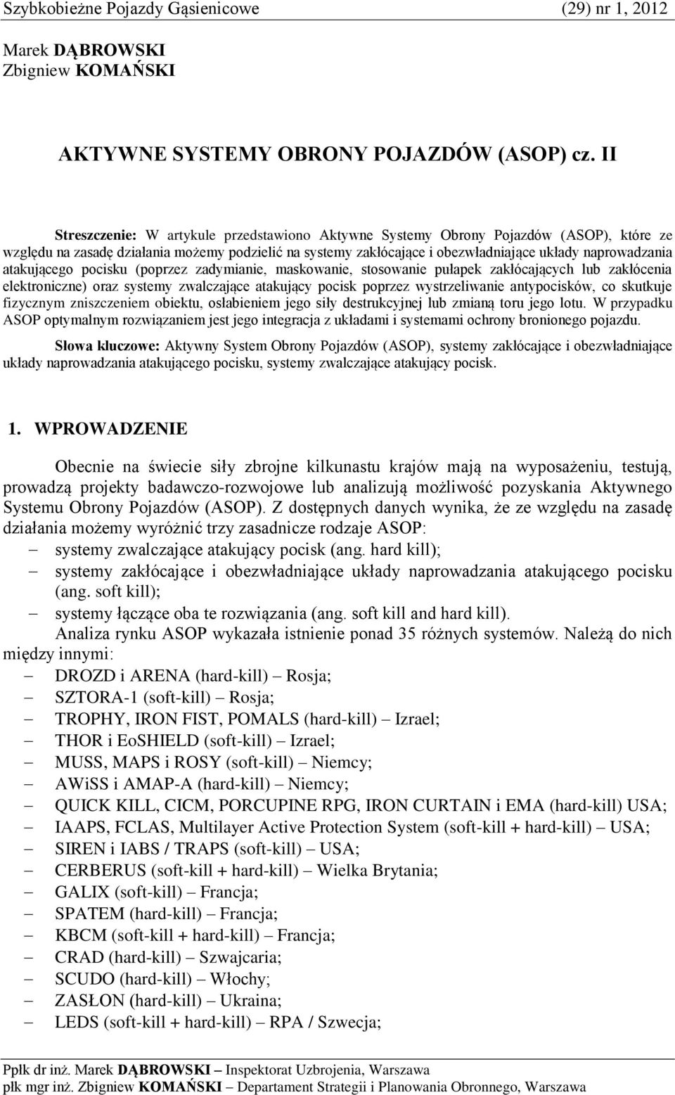 atakującego pocisku (poprzez zadymianie, maskowanie, stosowanie pułapek zakłócających lub zakłócenia elektroniczne) oraz systemy zwalczające atakujący pocisk poprzez wystrzeliwanie antypocisków, co