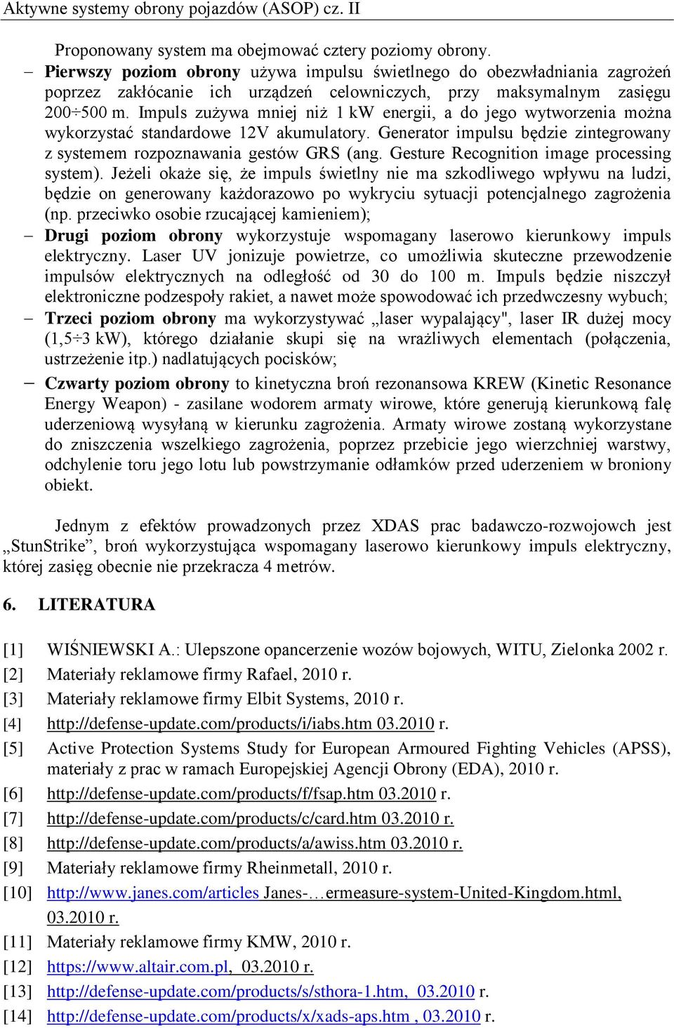 Impuls zużywa mniej niż 1 kw energii, a do jego wytworzenia można wykorzystać standardowe 12V akumulatory. Generator impulsu będzie zintegrowany z systemem rozpoznawania gestów GRS (ang.