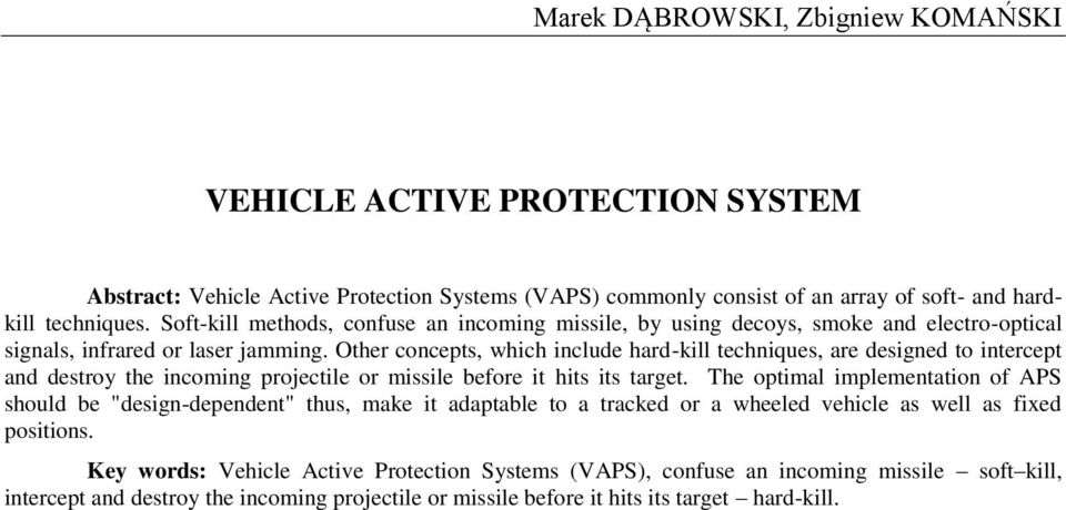 Other concepts, which include hard-kill techniques, are designed to intercept and destroy the incoming projectile or missile before it hits its target.