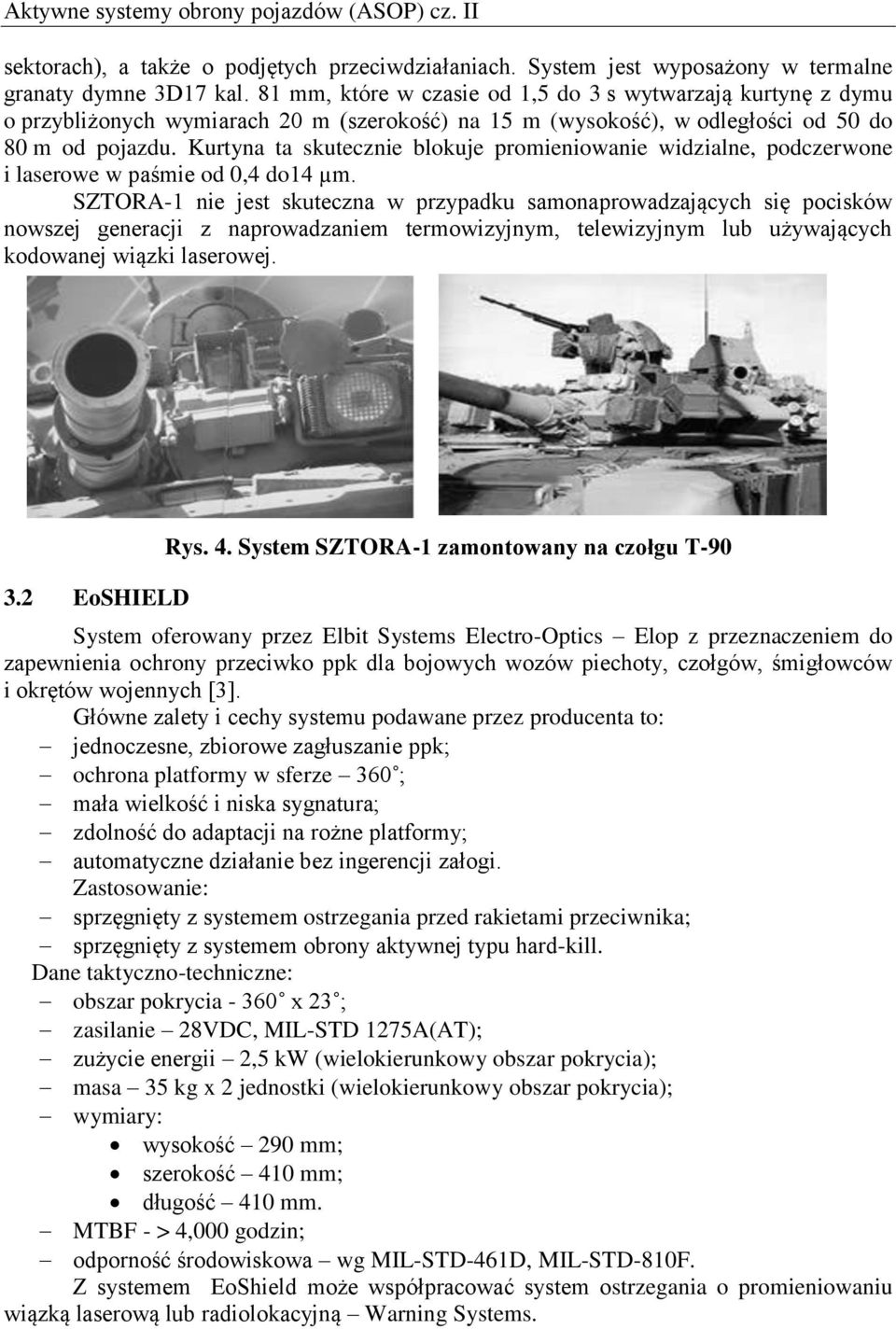 Kurtyna ta skutecznie blokuje promieniowanie widzialne, podczerwone i laserowe w paśmie od 0,4 do14 µm.