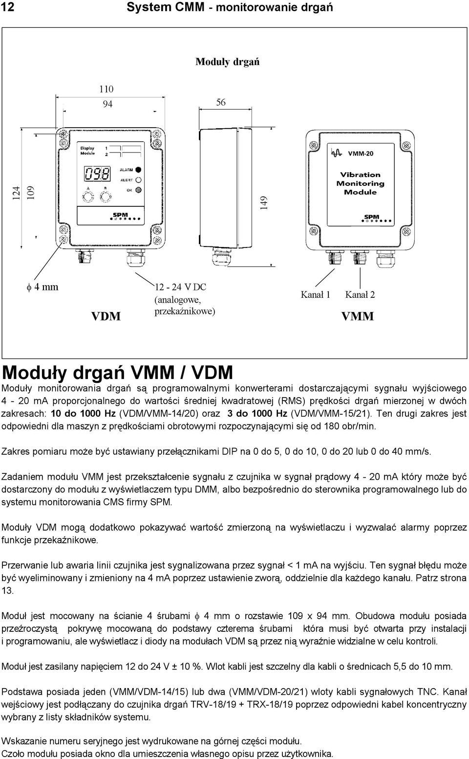 (VDM/VMM-14/20) oraz 3 do 1000 Hz (VDM/VMM-15/21). Ten drugi zakres jest odpowiedni dla maszyn z prêdkoœciami obrotowymi rozpoczynaj¹cymi siê od 180 obr/min.