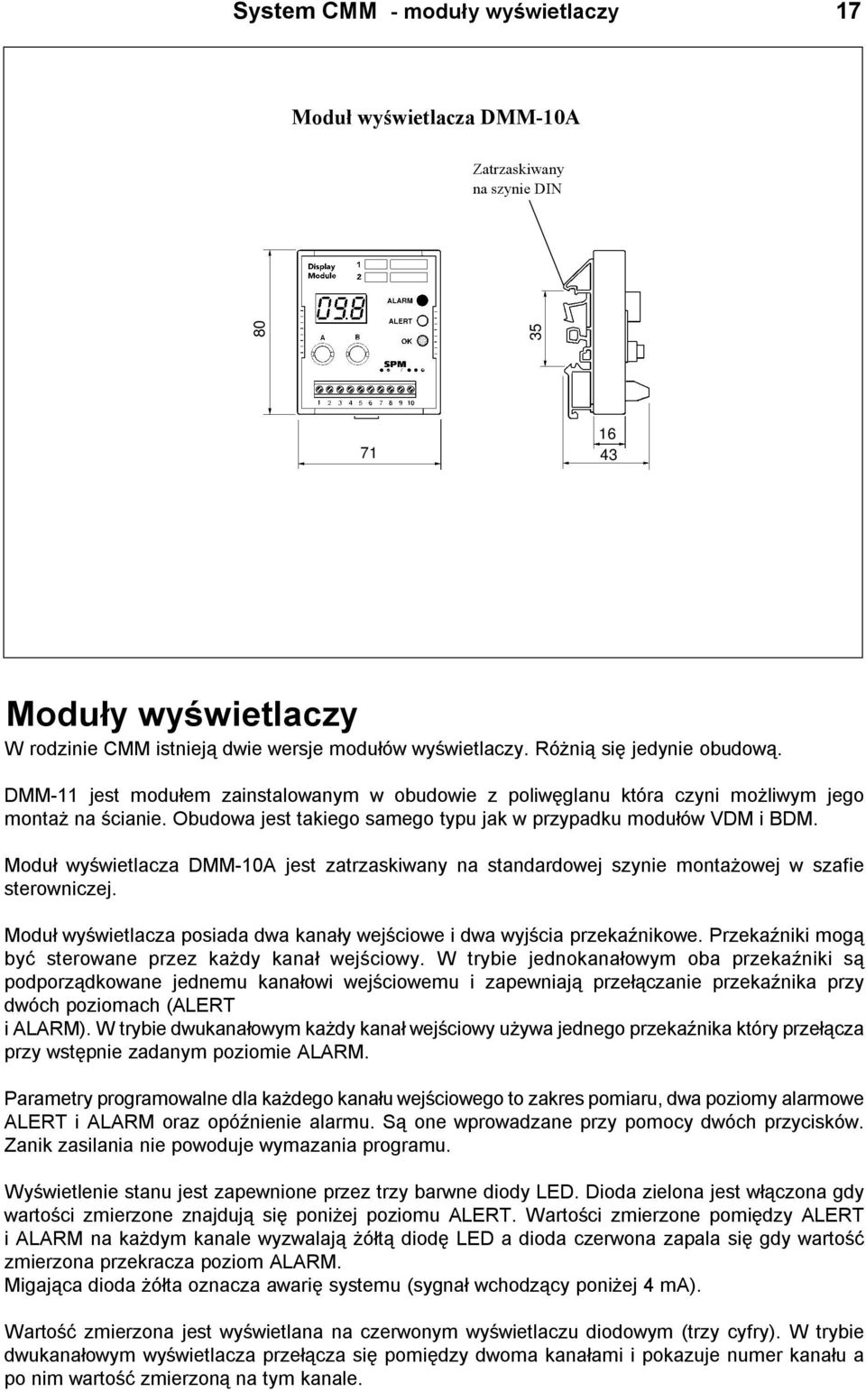 Modu³ wyœwietlacza DMM-10A jest zatrzaskiwany na standardowej szynie monta owej w szafie sterowniczej. Modu³ wyœwietlacza posiada dwa kana³y wejœciowe i dwa wyjœcia przekaÿnikowe.