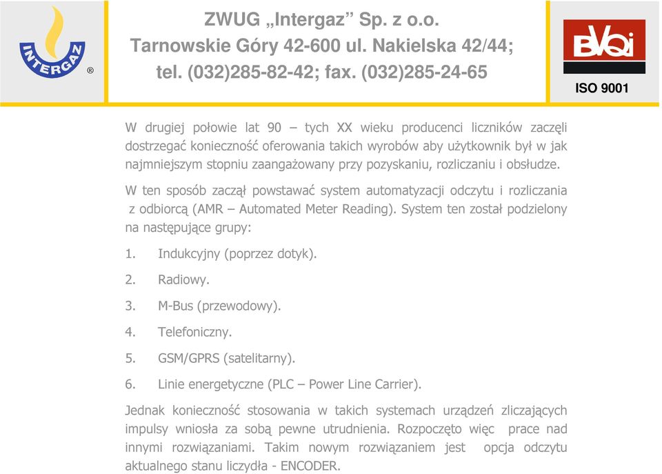 Indukcyjny (poprzez dotyk). 2. Radiowy. 3. M-Bus (przewodowy). 4. Telefoniczny. 5. GSM/GPRS (satelitarny). 6. Linie energetyczne (PLC Power Line Carrier).