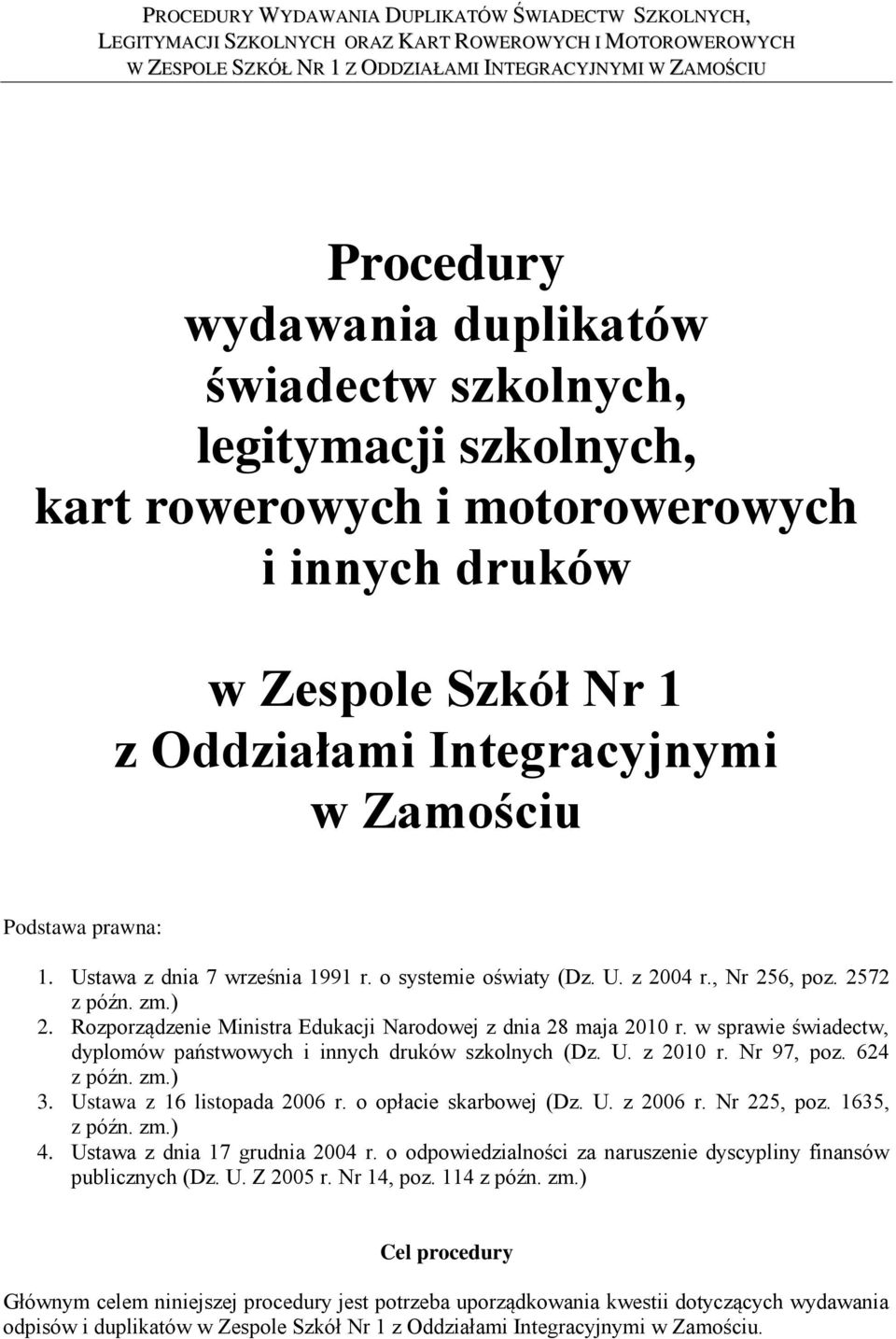 w sprawie świadectw, dyplomów państwowych i innych druków szkolnych (Dz. U. z 2010 r. Nr 97, poz. 624 z późn. zm.) 3. Ustawa z 16 listopada 2006 r. o opłacie skarbowej (Dz. U. z 2006 r. Nr 225, poz.