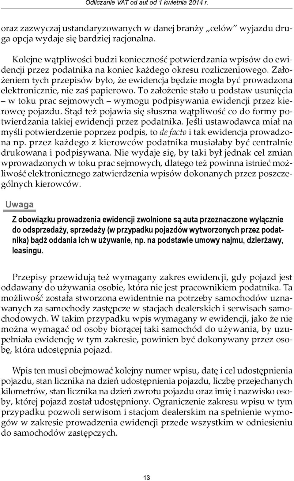 Założeniem tych przepisów było, że ewidencja będzie mogła być prowadzona elektronicznie, nie zaś papierowo.