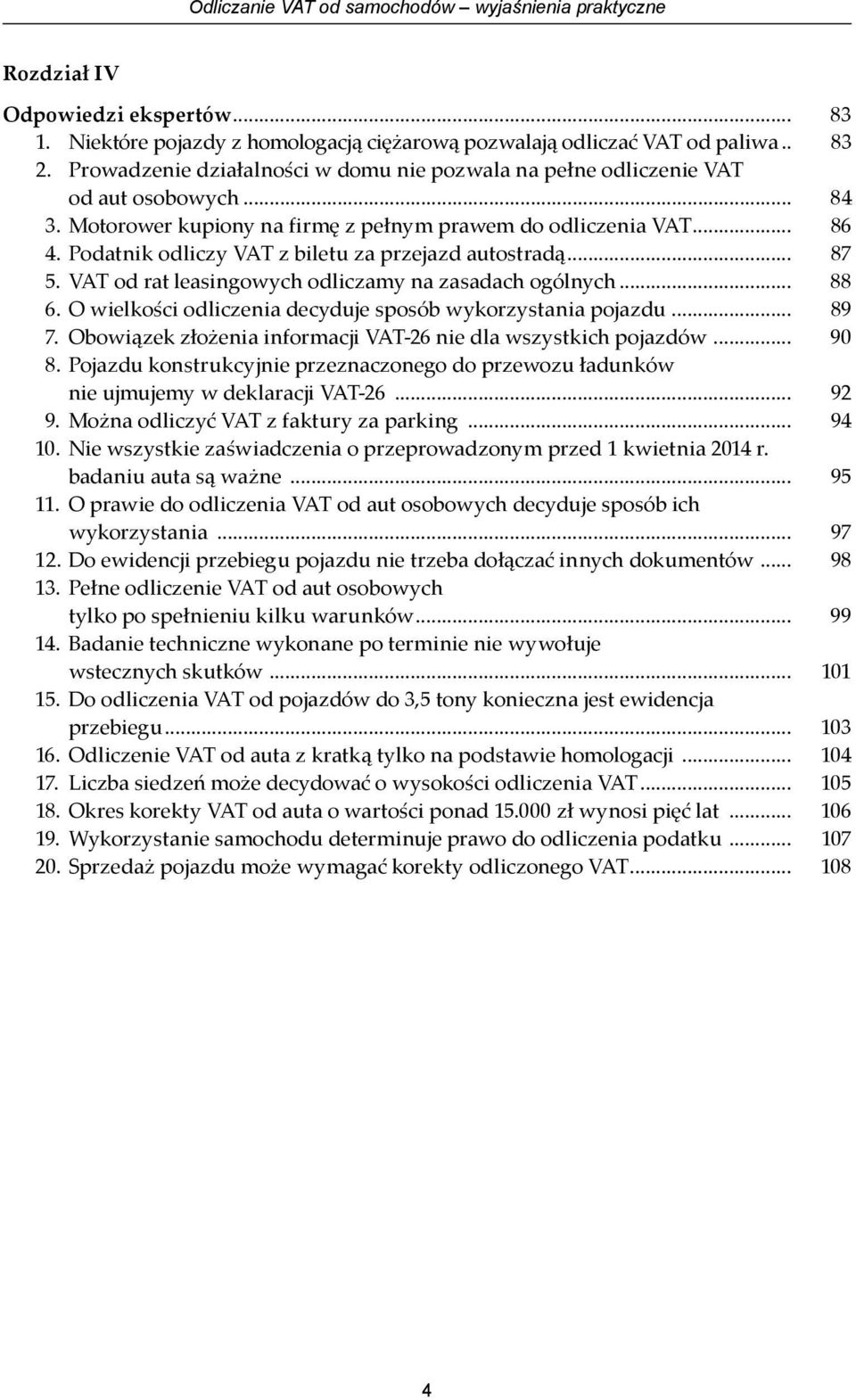 Podatnik odliczy VAT z biletu za przejazd autostradą... 87 5. VAT od rat leasingowych odliczamy na zasadach ogólnych... 88 6. O wielkości odliczenia decyduje sposób wykorzystania pojazdu... 89 7.