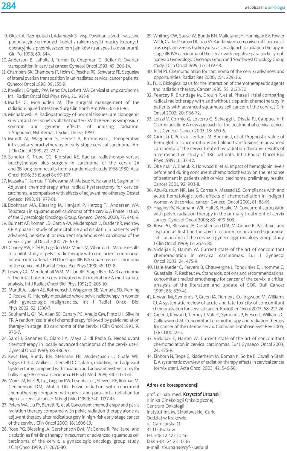 Anderson B, LaPolla J, Turner D, Chapman G, Buller R. Ovarian transposition in cervical cancer. Gynecol Oncol 1993; 49: 206-14. 11. Chambers SK, Chambers JT, Holm C, Peschel RE, Schwartz PE.