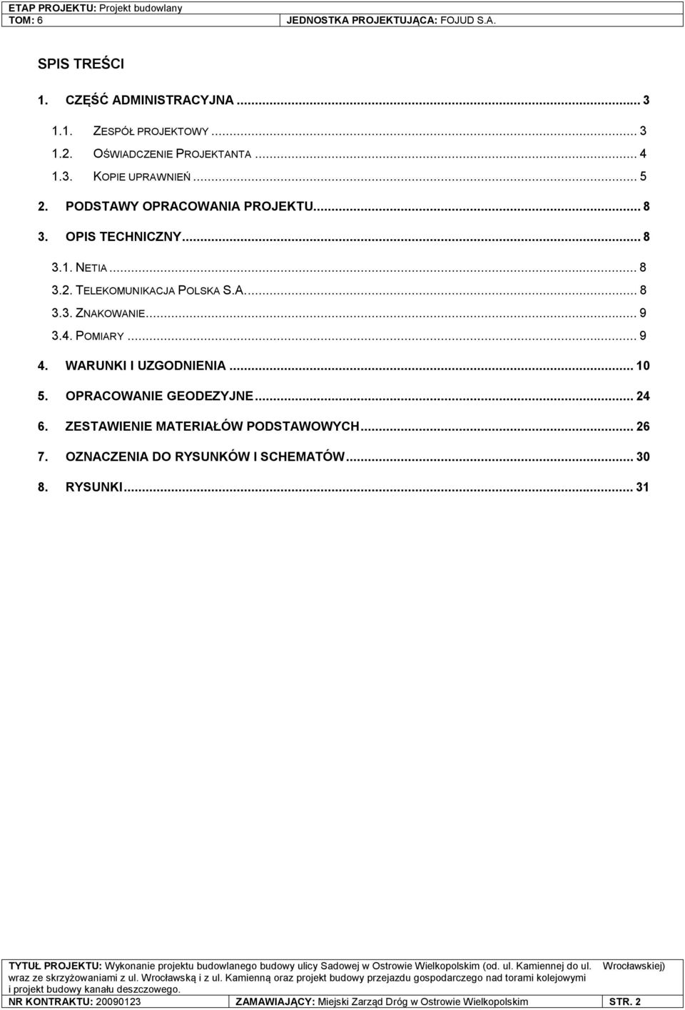 4. POMIARY... 9 4. WARUNKI I UZGODNIENIA... 10 5. OPRACOWANIE GEODEZYJNE... 4 6. ZESTAWIENIE MATERIAŁÓW PODSTAWOWYCH... 6 7.