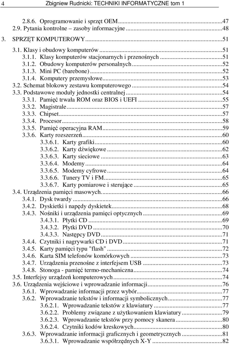 ..54 3.3. Podstawowe moduły jednostki centralnej...54 3.3.1. Pamięć trwała ROM oraz BIOS i UEFI...55 3.3.2. Magistrale...57 3.3.3. Chipset...57 3.3.4. Procesor...58 3.3.5. Pamięć operacyjna RAM...59 3.