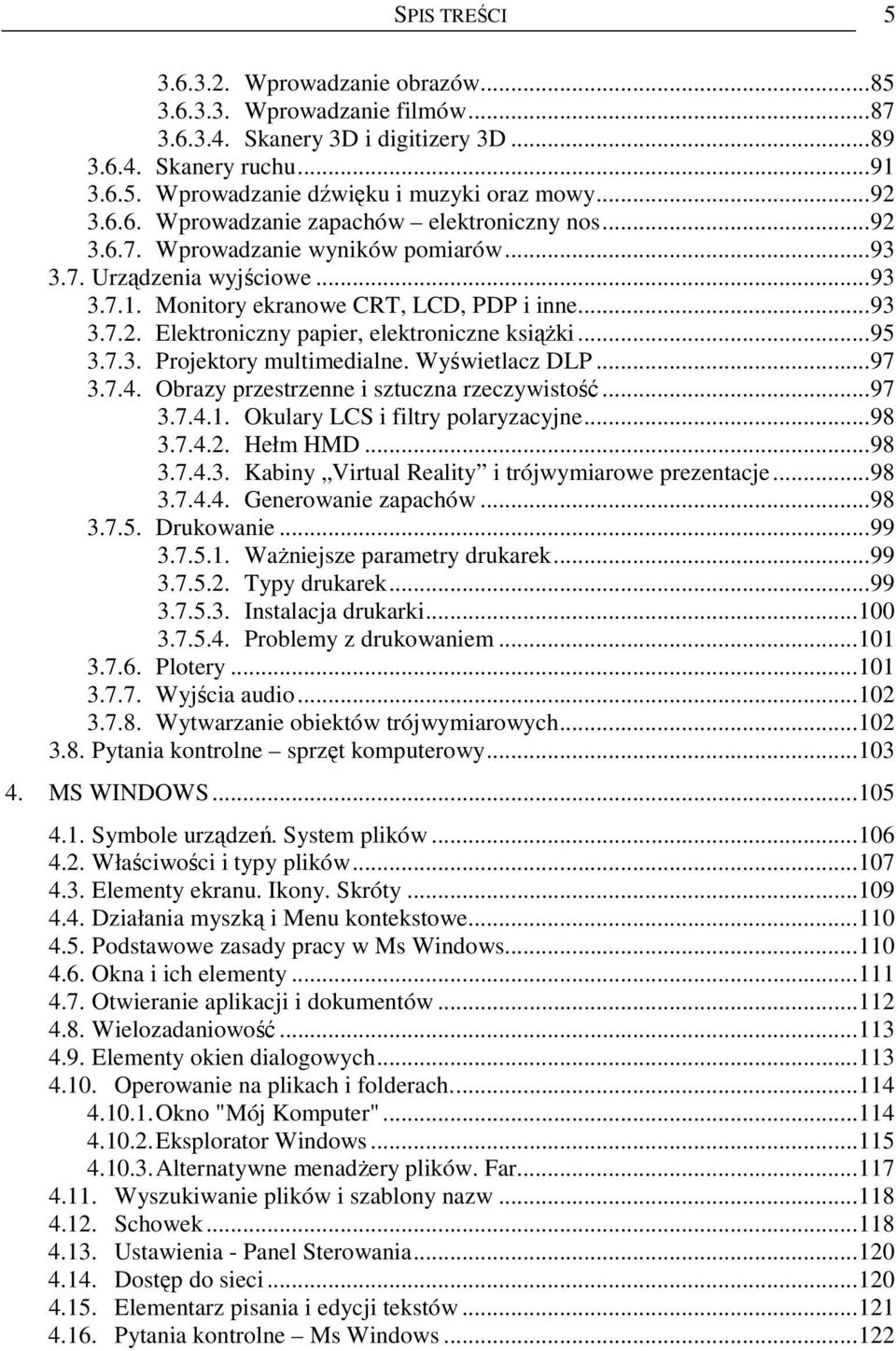 ..95 3.7.3. Projektory multimedialne. Wyświetlacz DLP...97 3.7.4. Obrazy przestrzenne i sztuczna rzeczywistość...97 3.7.4.1. Okulary LCS i filtry polaryzacyjne...98 3.7.4.2. Hełm HMD...98 3.7.4.3. Kabiny Virtual Reality i trójwymiarowe prezentacje.