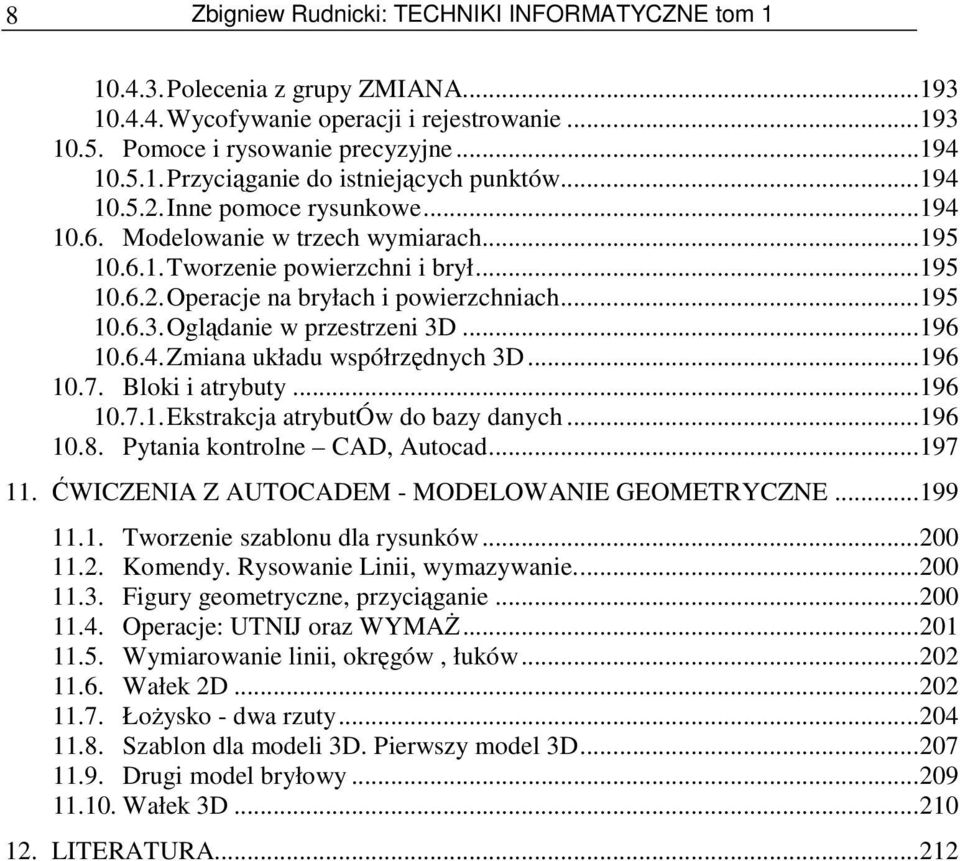 Oglądanie w przestrzeni 3D...196 10.6.4.Zmiana układu współrzędnych 3D...196 10.7. Bloki i atrybuty...196 10.7.1.Ekstrakcja atrybutów do bazy danych...196 10.8. Pytania kontrolne CAD, Autocad...197 11.