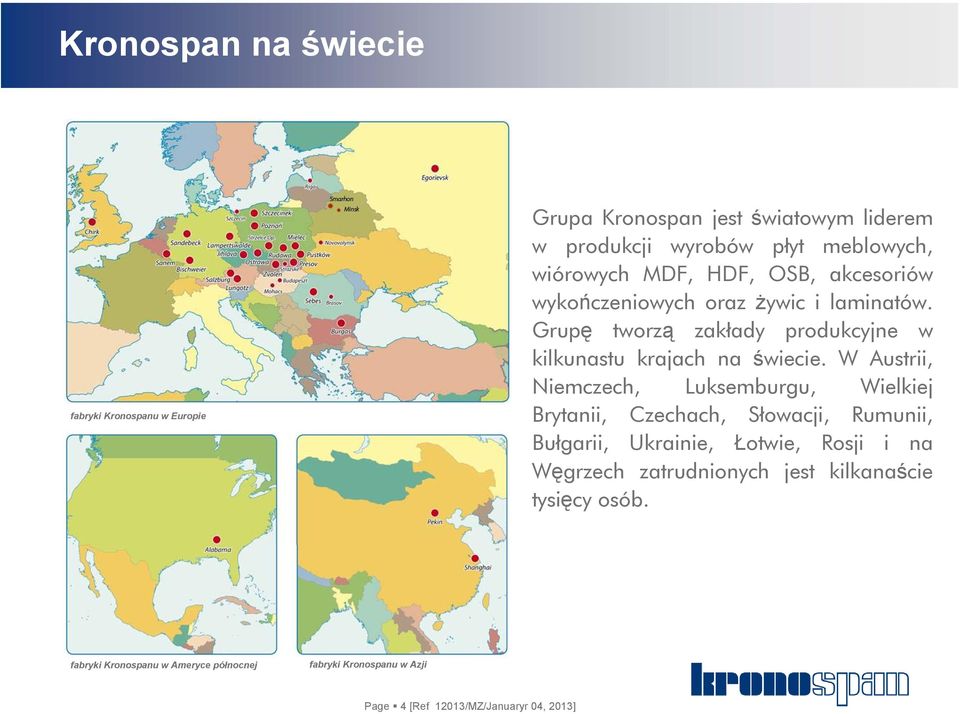 W Austrii, Niemczech, Luksemburgu, Wielkiej Brytanii, Czechach, Słowacji, Rumunii, Bułgarii, Ukrainie, Łotwie, Rosji i na Węgrzech