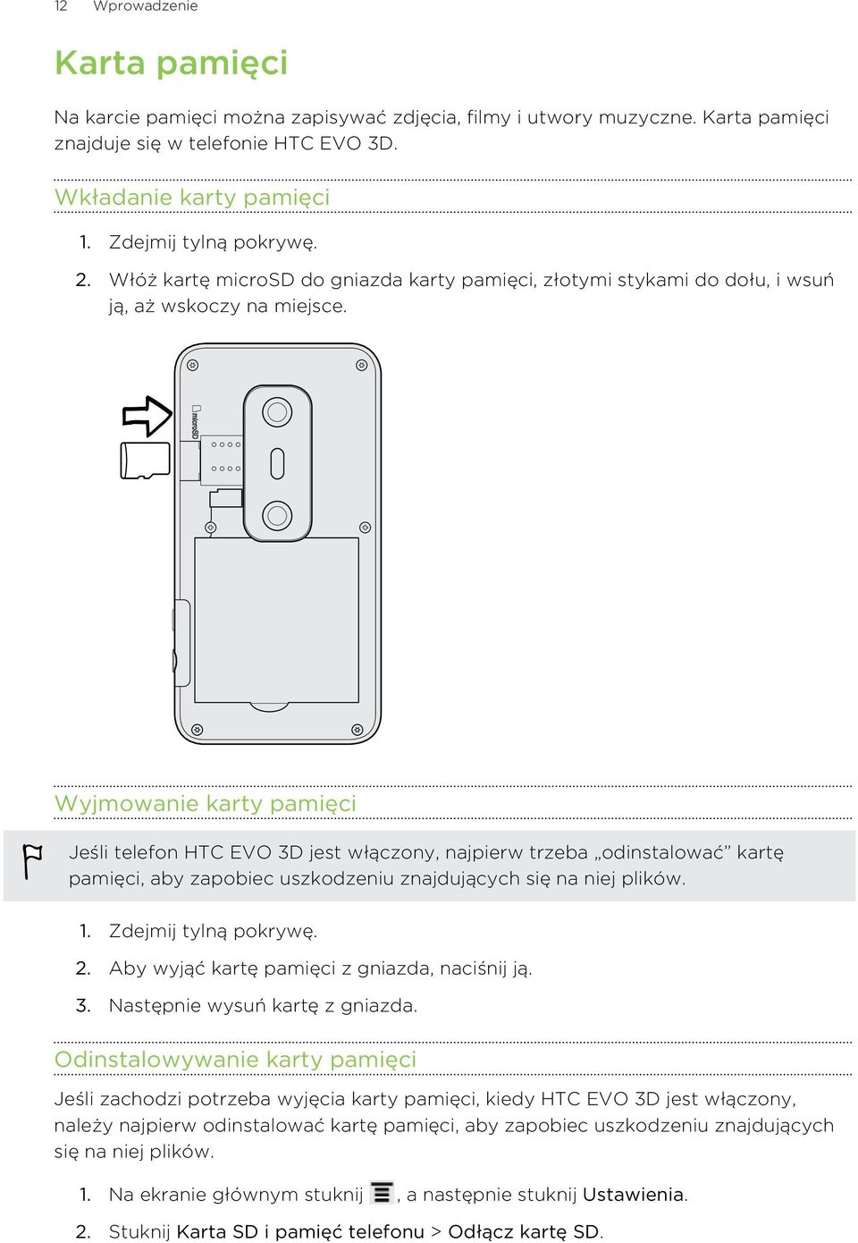 Wyjmowanie karty pamięci Jeśli telefon HTC EVO 3D jest włączony, najpierw trzeba odinstalować kartę pamięci, aby zapobiec uszkodzeniu znajdujących się na niej plików. 1. Zdejmij tylną pokrywę. 2.