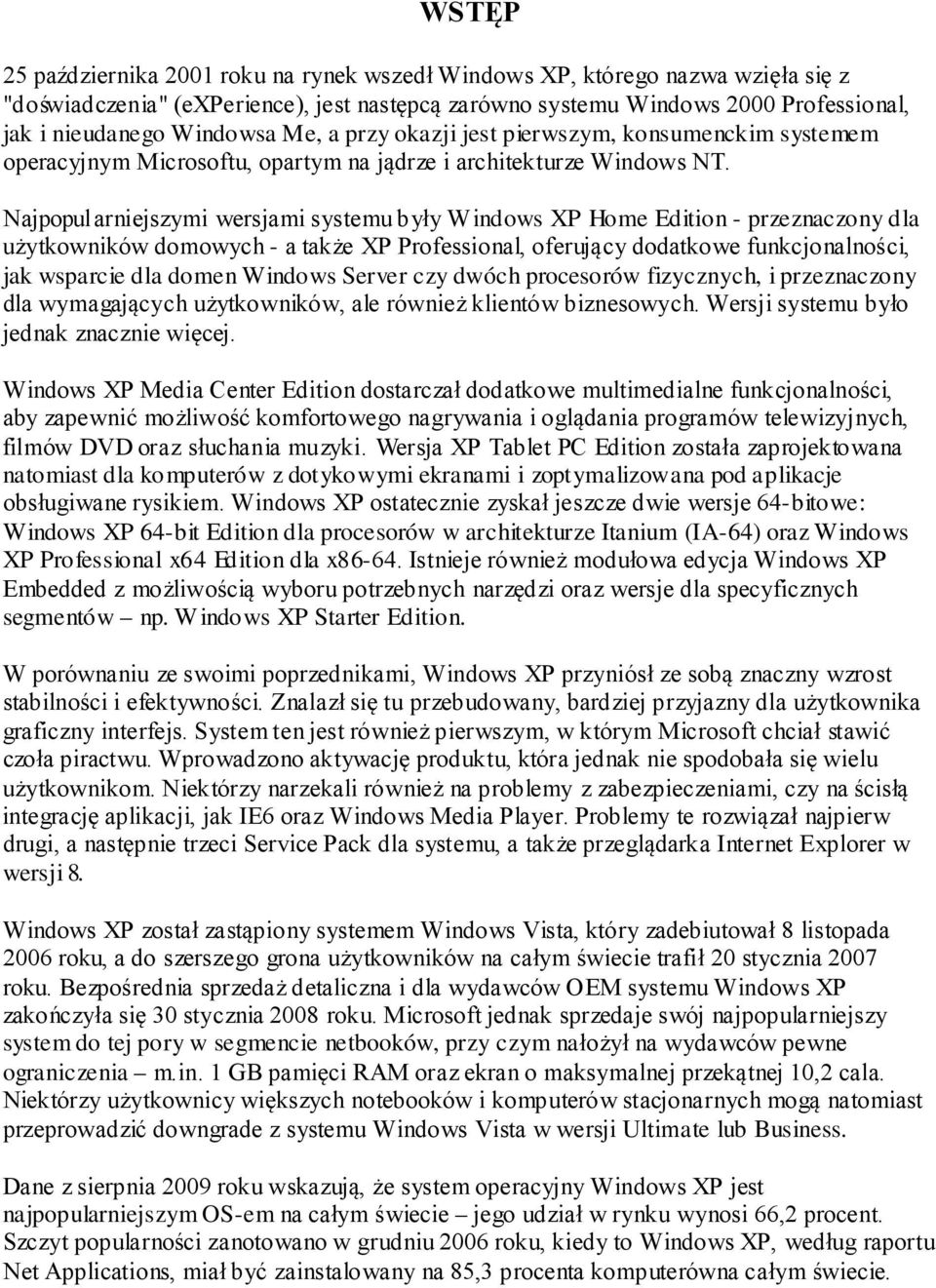 Najpopularniejszymi wersjami systemu były W indows XP Home Edition - przeznaczony dla użytkowników domowych - a także XP Professional, oferujący dodatkowe funkcjonalności, jak wsparcie dla domen