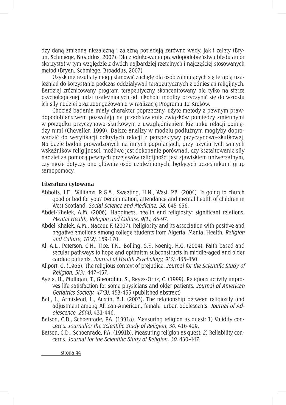 Uzyskane rezultaty mogą stanowić zachętę dla osób zajmujących się terapią uzależnień do korzystania podczas oddziaływań terapeutycznych z odniesień religijnych.