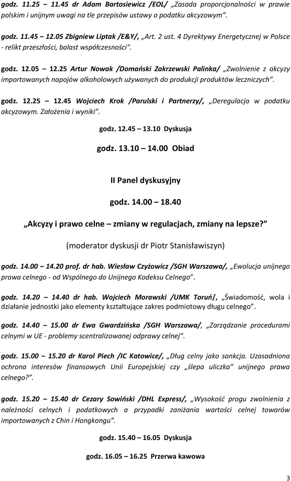 25 Artur Nowak /Domański Zakrzewski Palinka/ Zwolnienie z akcyzy importowanych napojów alkoholowych używanych do produkcji produktów leczniczych. godz. 12.25 12.