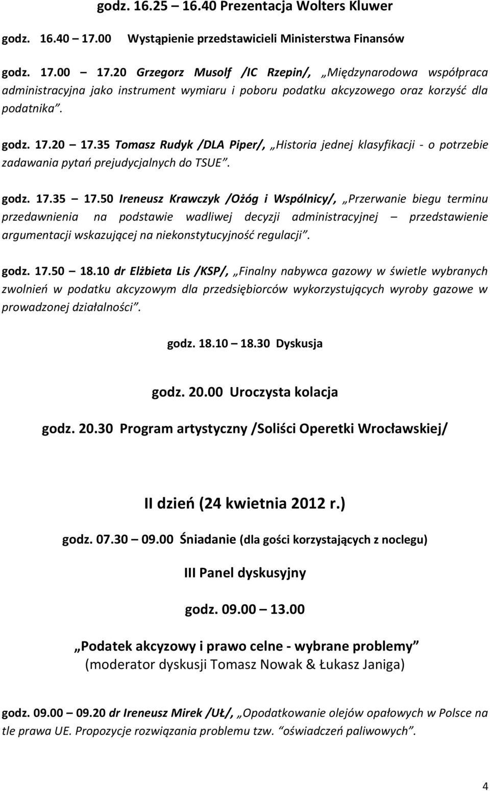 35 Tomasz Rudyk /DLA Piper/, Historia jednej klasyfikacji - o potrzebie zadawania pytań prejudycjalnych do TSUE. godz. 17.35 17.