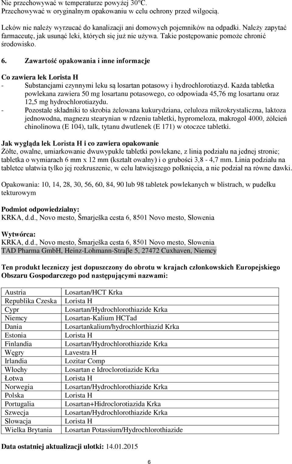 Zawartość opakowania i inne informacje Co zawiera lek - Substancjami czynnymi leku są losartan potasowy i hydrochlorotiazyd.