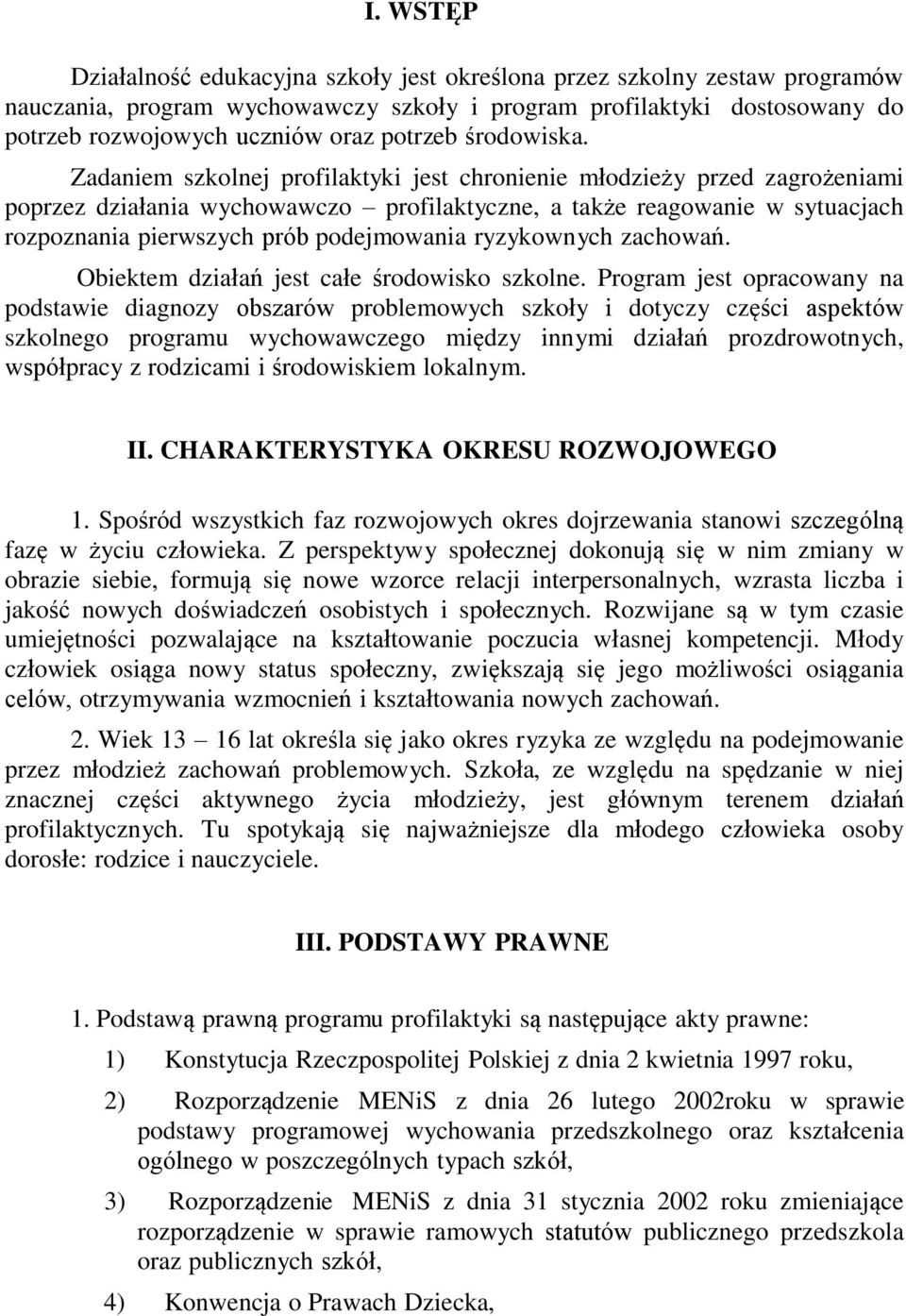 Zadaniem szkolnej profilaktyki jest chronienie młodzieży przed zagrożeniami poprzez działania wychowawczo profilaktyczne, a także reagowanie w sytuacjach rozpoznania pierwszych prób podejmowania