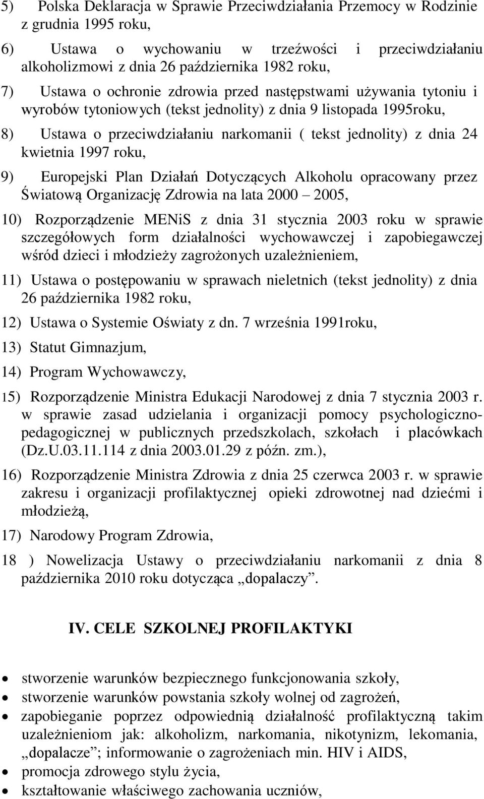 kwietnia 1997 roku, 9) Europejski Plan Działań Dotyczących Alkoholu opracowany przez Światową Organizację Zdrowia na lata 2000 2005, 10) Rozporządzenie MENiS z dnia 31 stycznia 2003 roku w sprawie