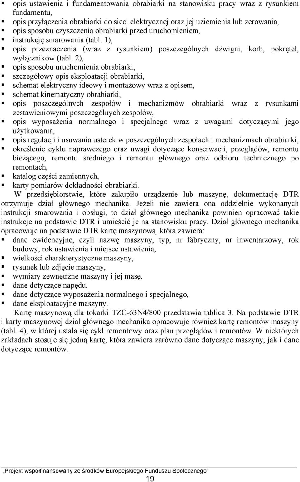 2), opis sposobu uruchomienia obrabiarki, szczegółowy opis eksploatacji obrabiarki, schemat elektryczny ideowy i montażowy wraz z opisem, schemat kinematyczny obrabiarki, opis poszczególnych zespołów