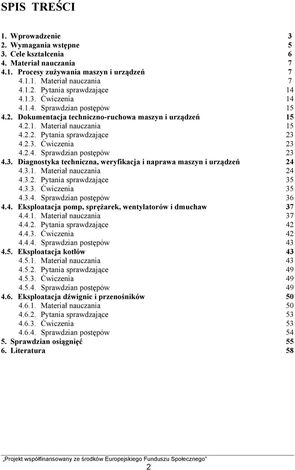 3. Diagnostyka techniczna, weryfikacja i naprawa maszyn i urządzeń 24 4.3.1. Materiał nauczania 24 4.3.2. Pytania sprawdzające 35 4.3.3. Ćwiczenia 35 4.3.4. Sprawdzian postępów 36 4.4. Eksploatacja pomp, sprężarek, wentylatorów i dmuchaw 37 4.