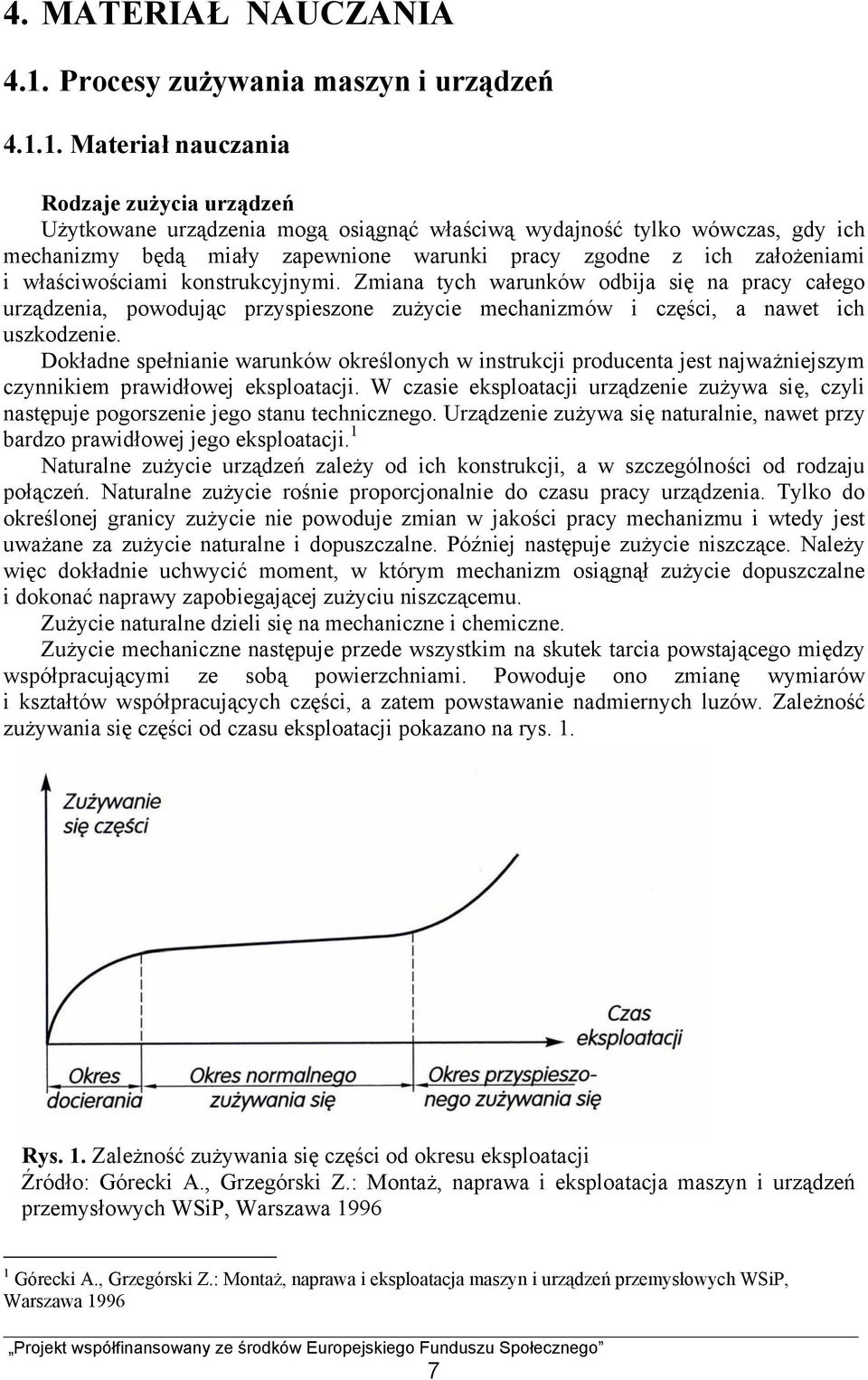 1. Materiał nauczania Rodzaje zużycia urządzeń Użytkowane urządzenia mogą osiągnąć właściwą wydajność tylko wówczas, gdy ich mechanizmy będą miały zapewnione warunki pracy zgodne z ich założeniami i