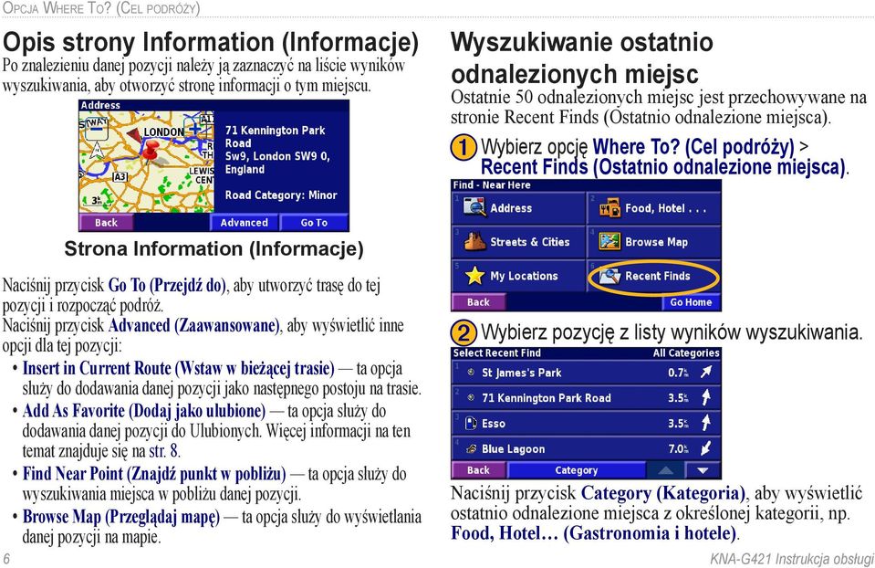 (Cel podróży) > Recent Finds (Ostatnio odnalezione miejsca). Strona Information (Informacje) Naciśnij przycisk Go To (Przejdź do), aby utworzyć trasę do tej pozycji i rozpocząć podróż.