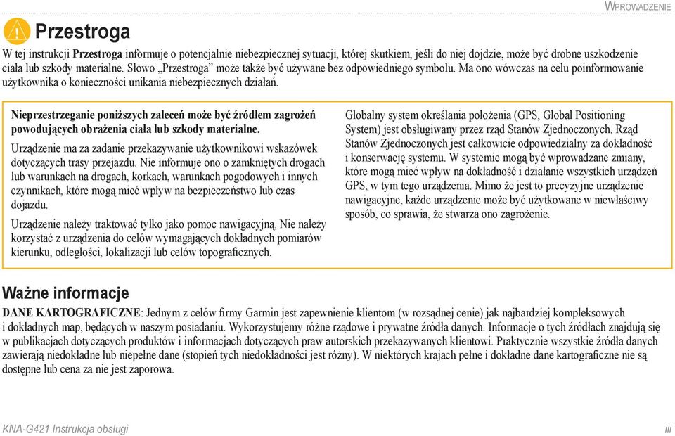 Nieprzestrzeganie poniższych zaleceń może być źródłem zagrożeń powodujących obrażenia ciała lub szkody materialne.