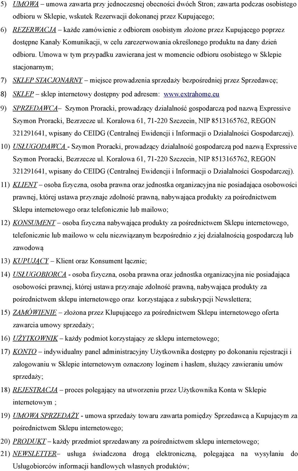 Umowa w tym przypadku zawierana jest w momencie odbioru osobistego w Sklepie stacjonarnym; 7) SKLEP STACJONARNY miejsce prowadzenia sprzedaży bezpośredniej przez Sprzedawcę; 8) SKLEP sklep