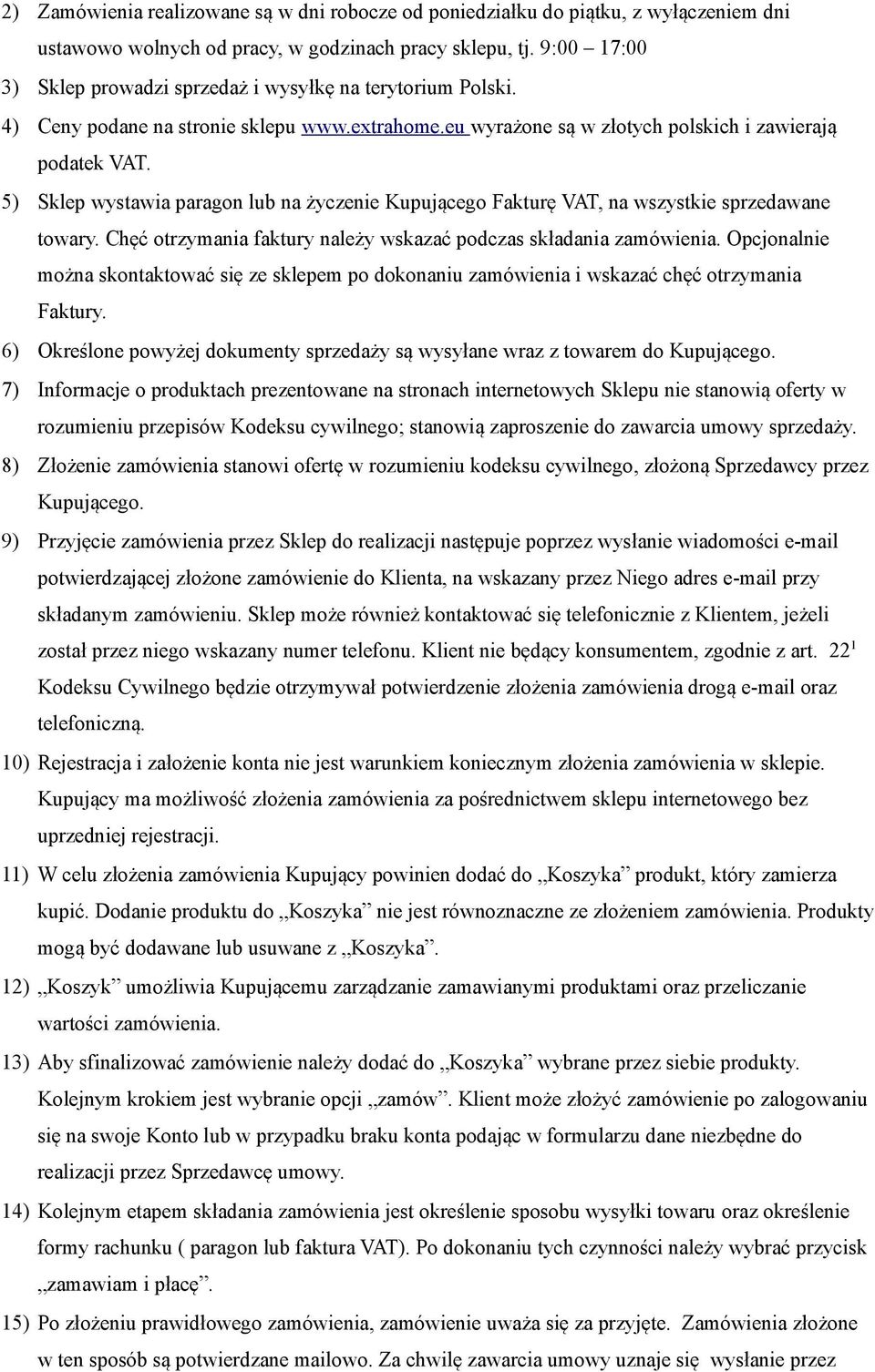 5) Sklep wystawia paragon lub na życzenie Kupującego Fakturę VAT, na wszystkie sprzedawane towary. Chęć otrzymania faktury należy wskazać podczas składania zamówienia.