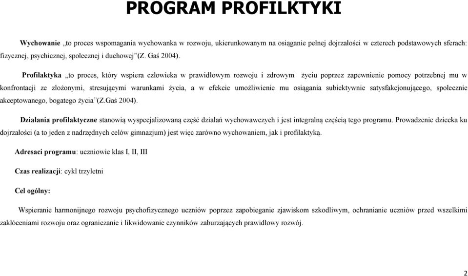 Profilaktyka to proces, który wspiera człowieka w prawidłowym rozwoju i zdrowym życiu poprzez zapewnienie pomocy potrzebnej mu w konfrontacji ze złożonymi, stresującymi warunkami życia, a w efekcie