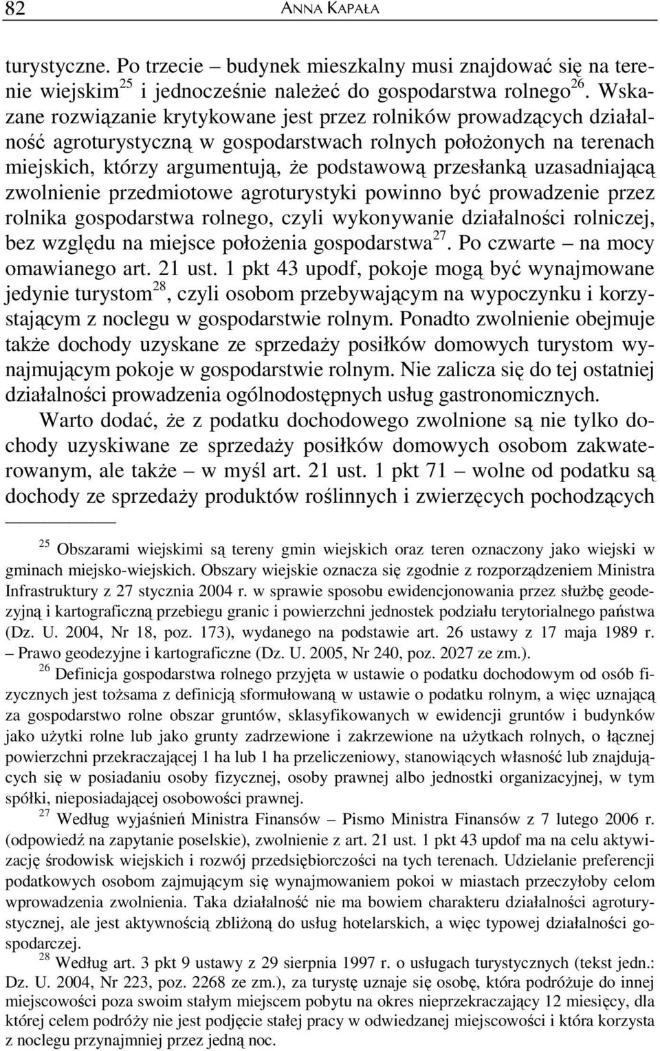 uzasadniającą zwolnienie przedmiotowe agroturystyki powinno być prowadzenie przez rolnika gospodarstwa rolnego, czyli wykonywanie działalności rolniczej, bez względu na miejsce połoŝenia gospodarstwa