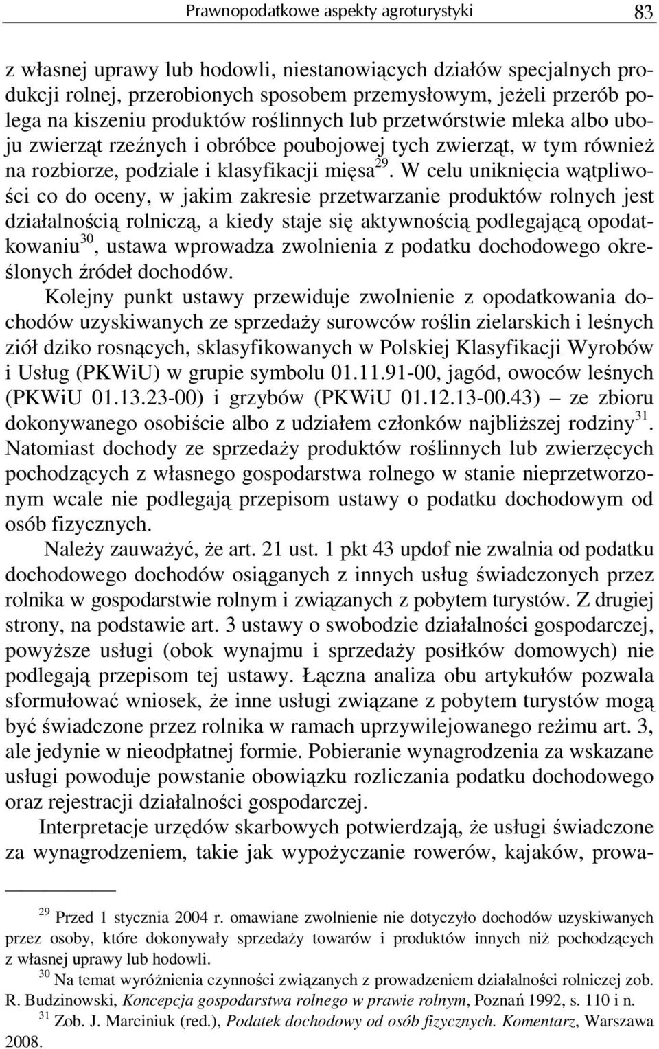 W celu uniknięcia wątpliwości co do oceny, w jakim zakresie przetwarzanie produktów rolnych jest działalnością rolniczą, a kiedy staje się aktywnością podlegającą opodatkowaniu 30, ustawa wprowadza