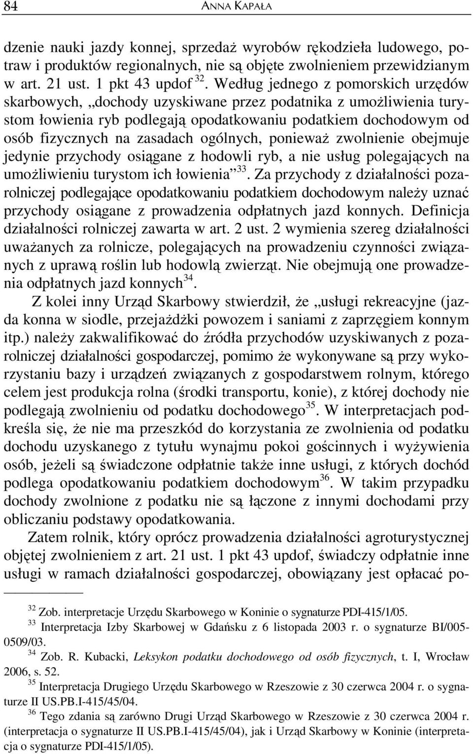 ogólnych, poniewaŝ zwolnienie obejmuje jedynie przychody osiągane z hodowli ryb, a nie usług polegających na umoŝliwieniu turystom ich łowienia 33.